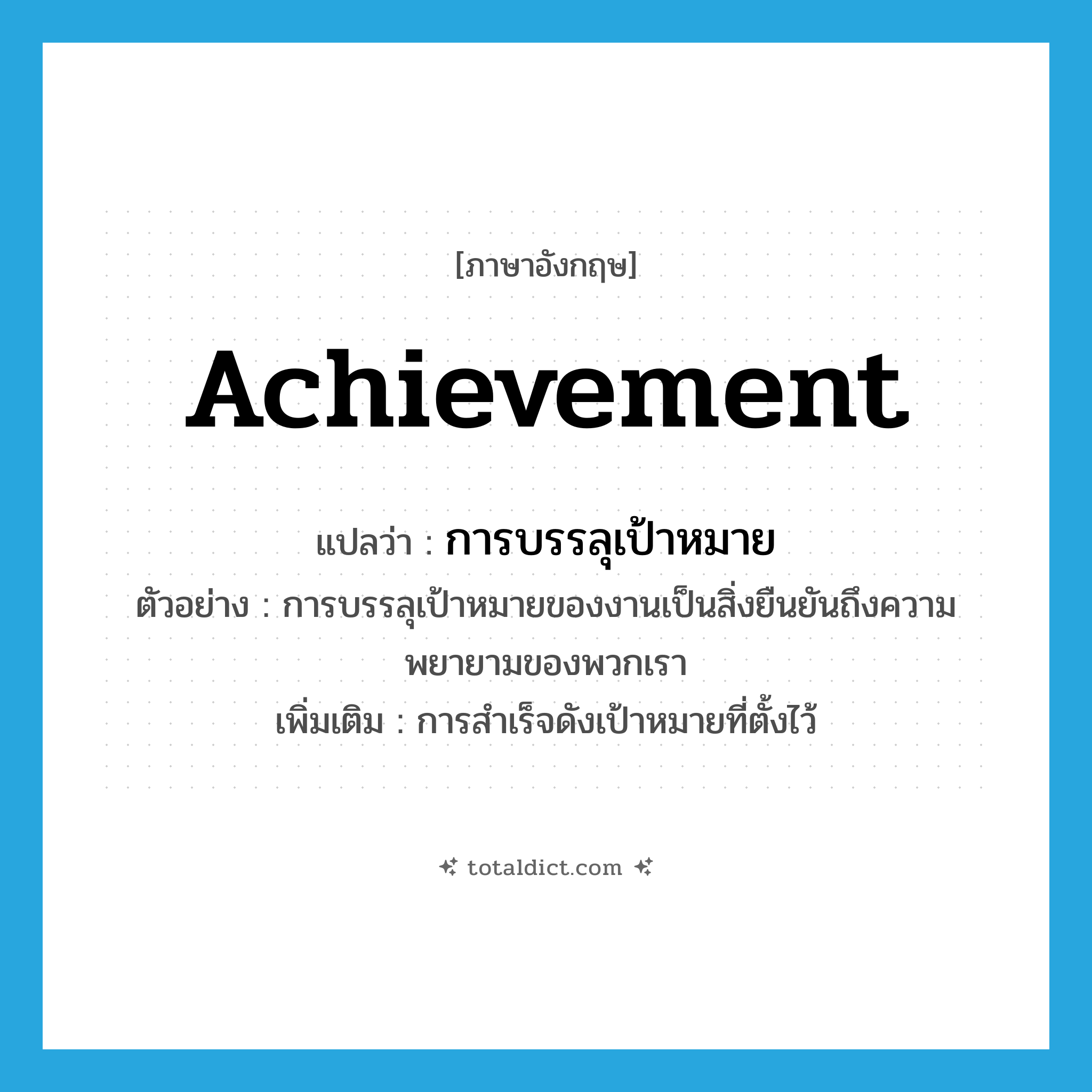 achievement แปลว่า?, คำศัพท์ภาษาอังกฤษ achievement แปลว่า การบรรลุเป้าหมาย ประเภท N ตัวอย่าง การบรรลุเป้าหมายของงานเป็นสิ่งยืนยันถึงความพยายามของพวกเรา เพิ่มเติม การสำเร็จดังเป้าหมายที่ตั้งไว้ หมวด N