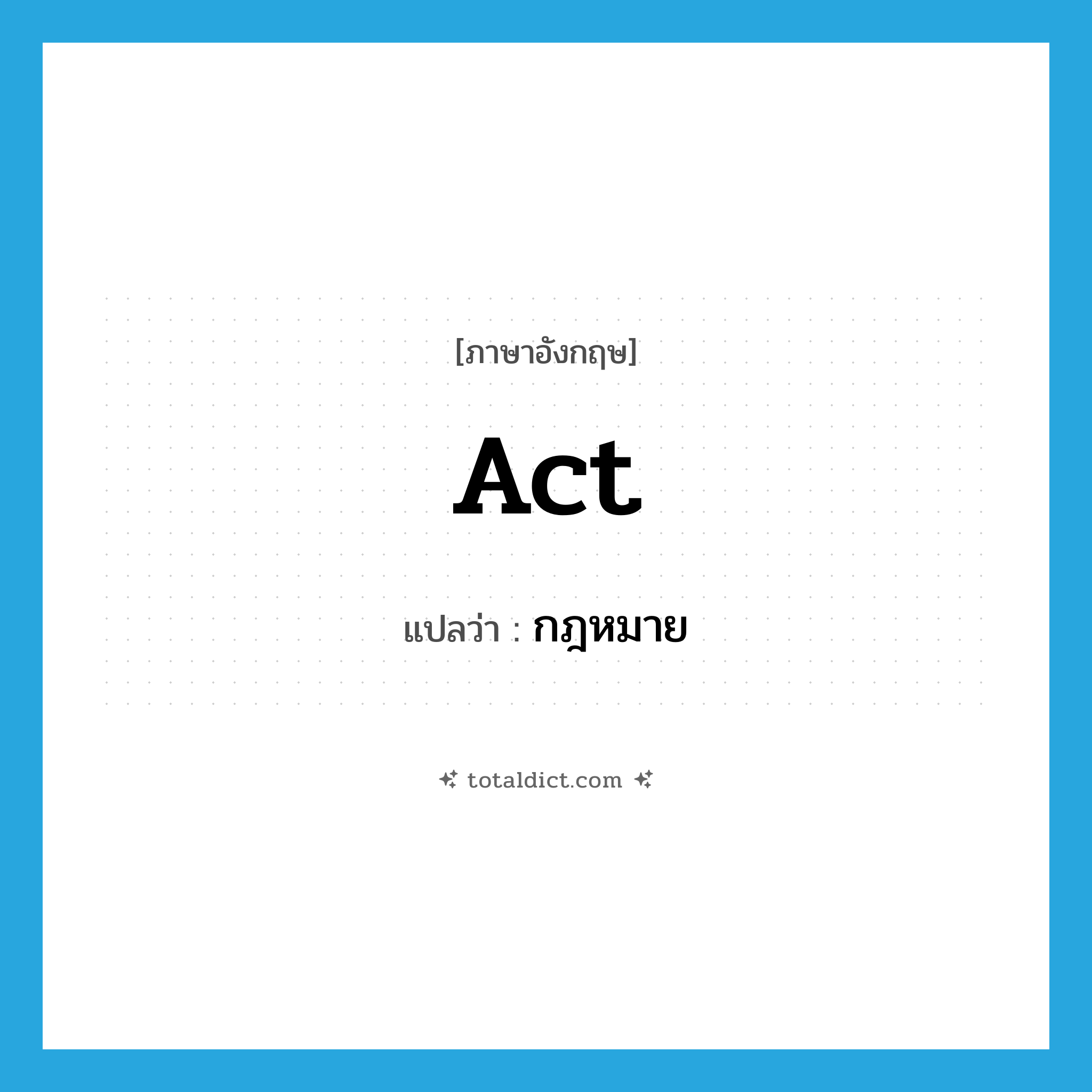 act แปลว่า?, คำศัพท์ภาษาอังกฤษ act แปลว่า กฎหมาย ประเภท N หมวด N