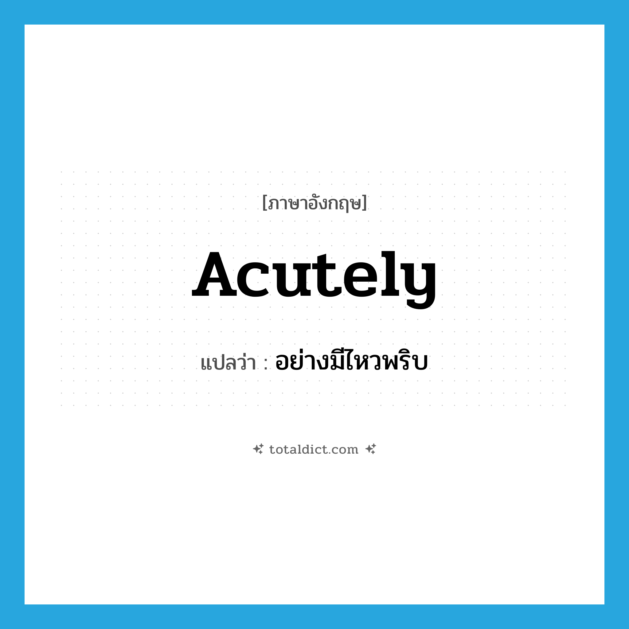 acutely แปลว่า?, คำศัพท์ภาษาอังกฤษ acutely แปลว่า อย่างมีไหวพริบ ประเภท ADV หมวด ADV