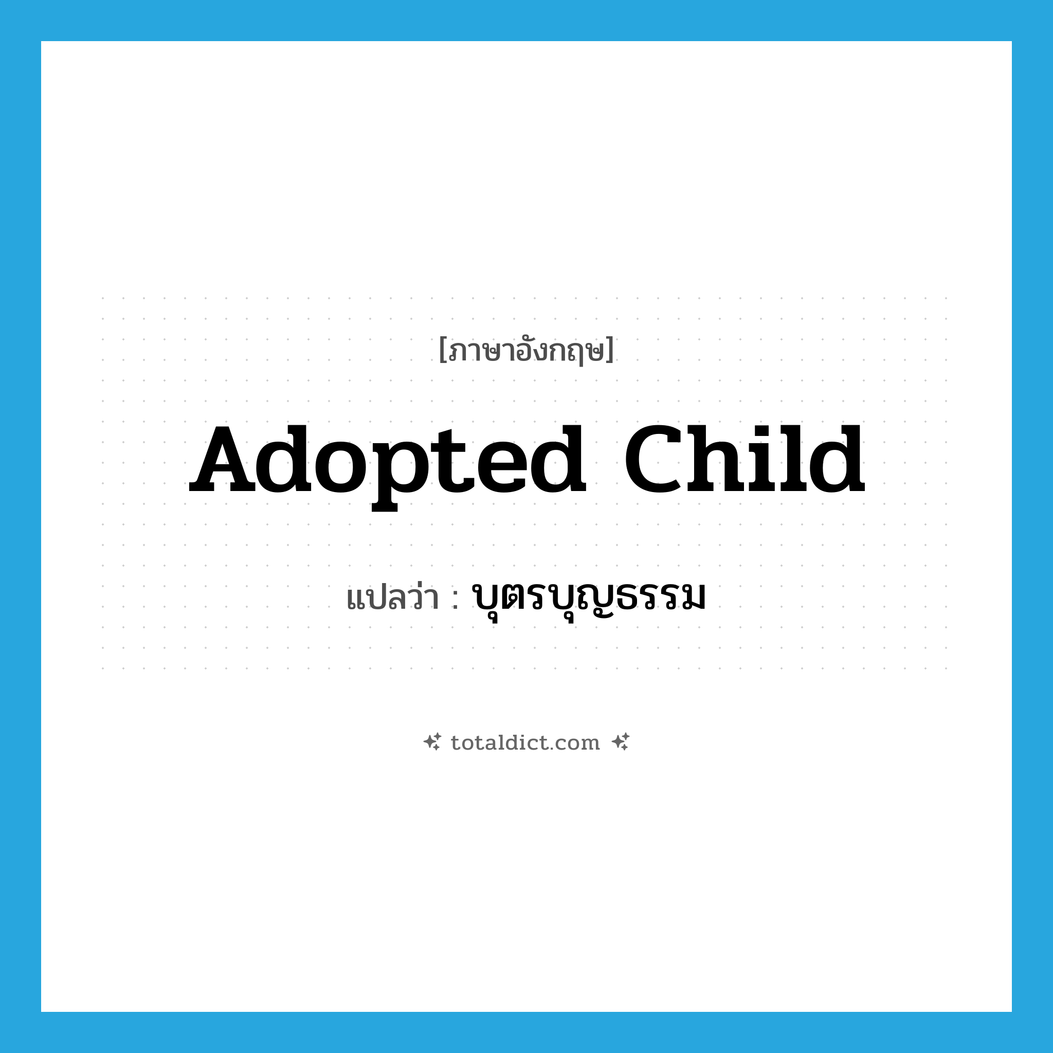 adopted child แปลว่า?, คำศัพท์ภาษาอังกฤษ adopted child แปลว่า บุตรบุญธรรม ประเภท N หมวด N