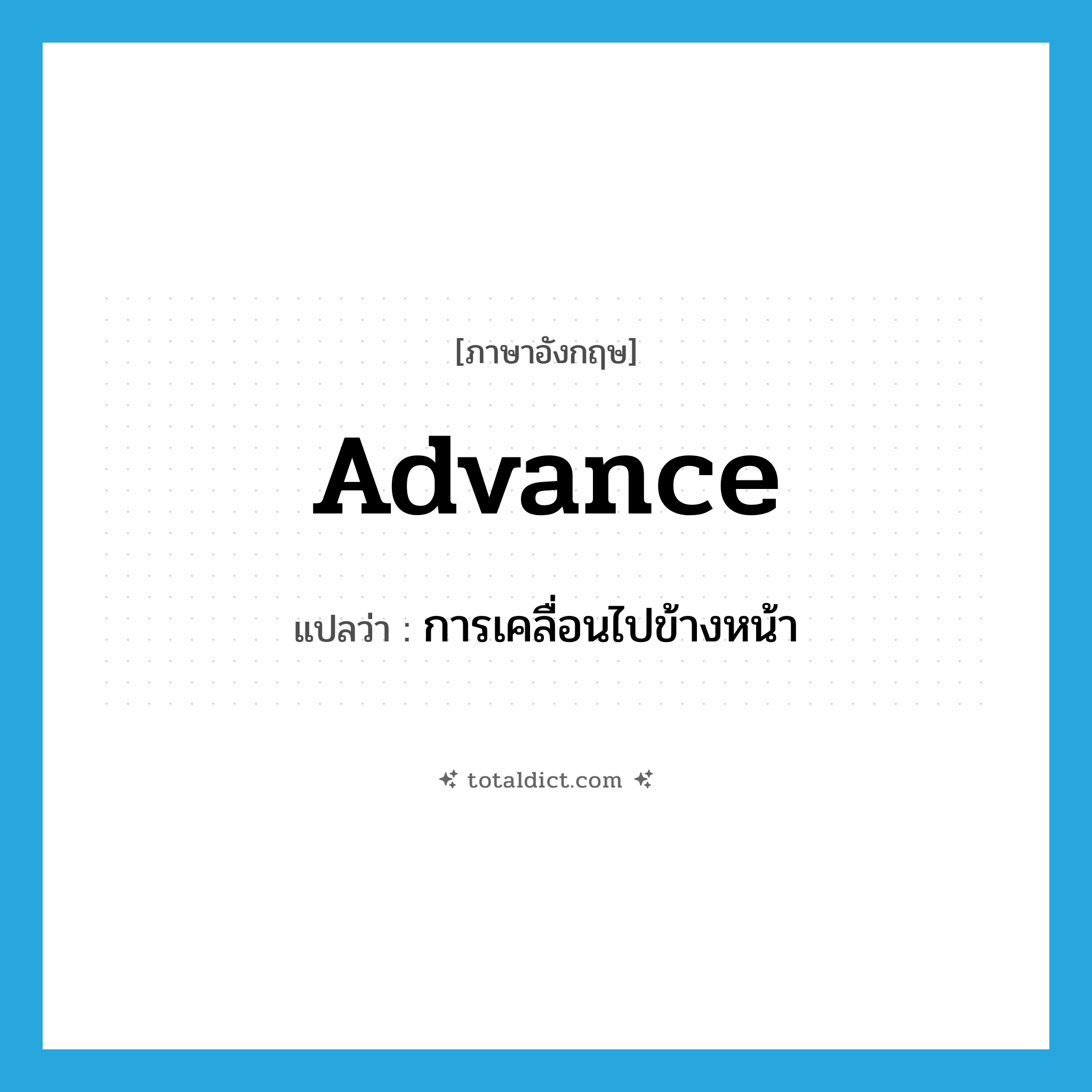 advance แปลว่า?, คำศัพท์ภาษาอังกฤษ advance แปลว่า การเคลื่อนไปข้างหน้า ประเภท N หมวด N