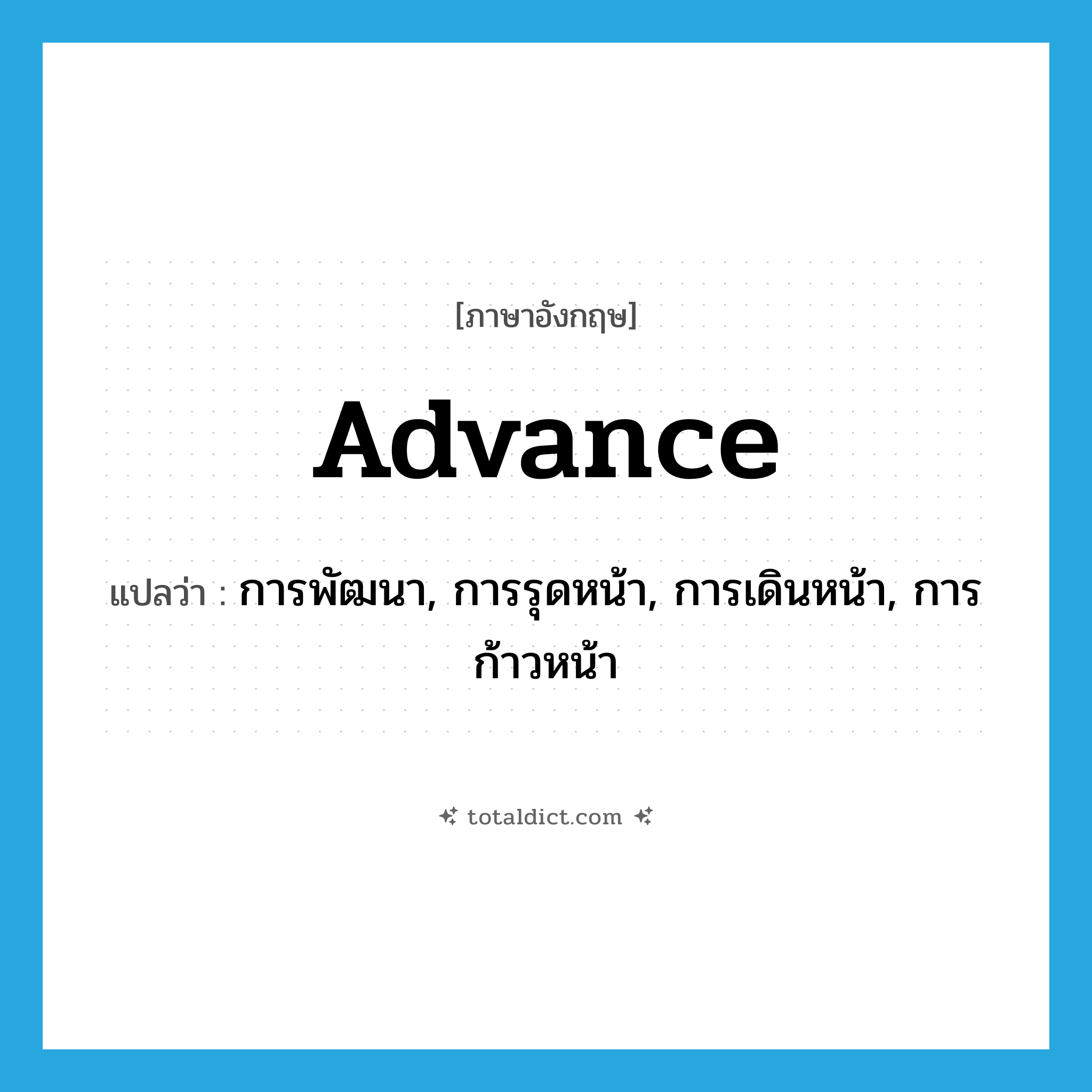 advance แปลว่า?, คำศัพท์ภาษาอังกฤษ advance แปลว่า การพัฒนา, การรุดหน้า, การเดินหน้า, การก้าวหน้า ประเภท N หมวด N