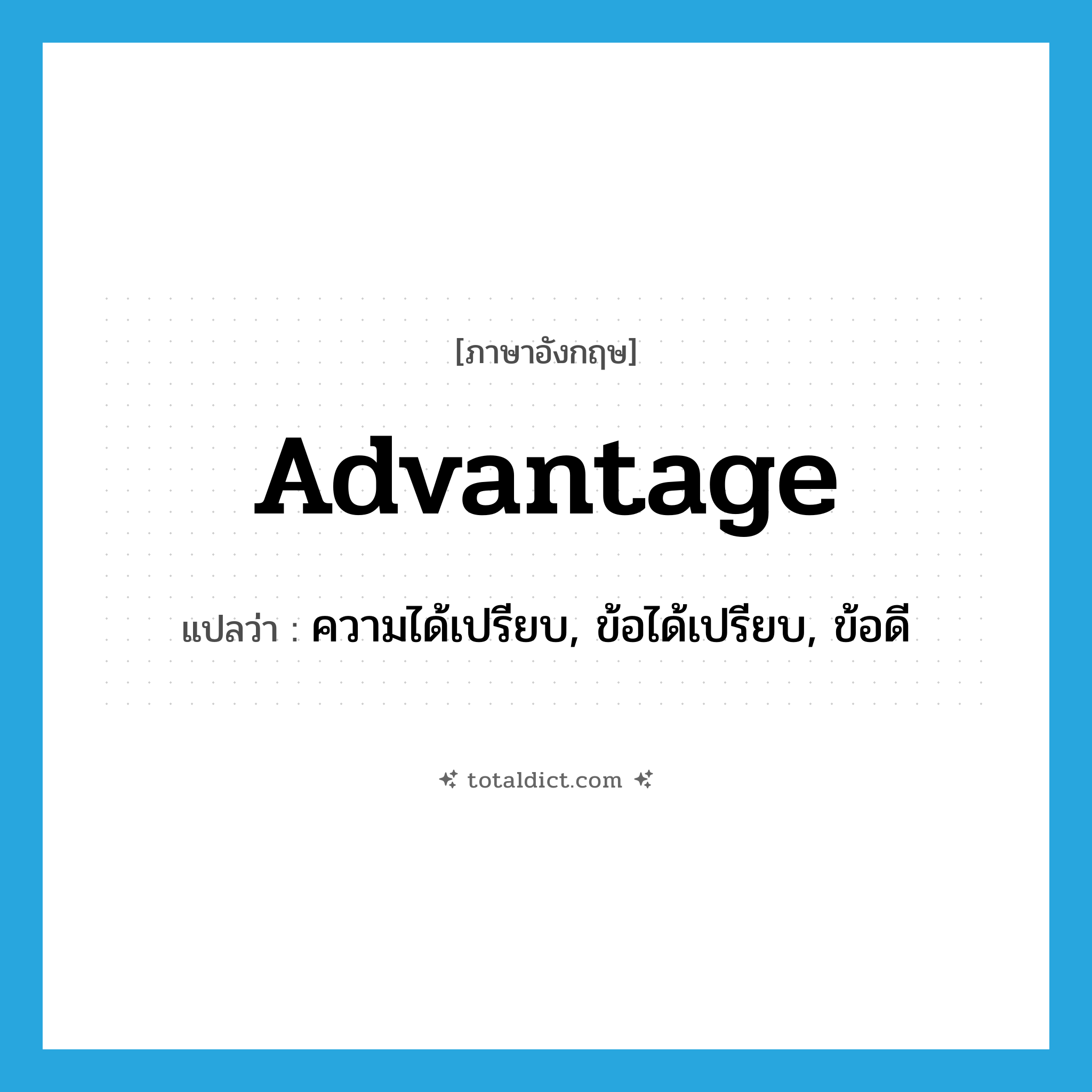 advantage แปลว่า?, คำศัพท์ภาษาอังกฤษ advantage แปลว่า ความได้เปรียบ, ข้อได้เปรียบ, ข้อดี ประเภท N หมวด N