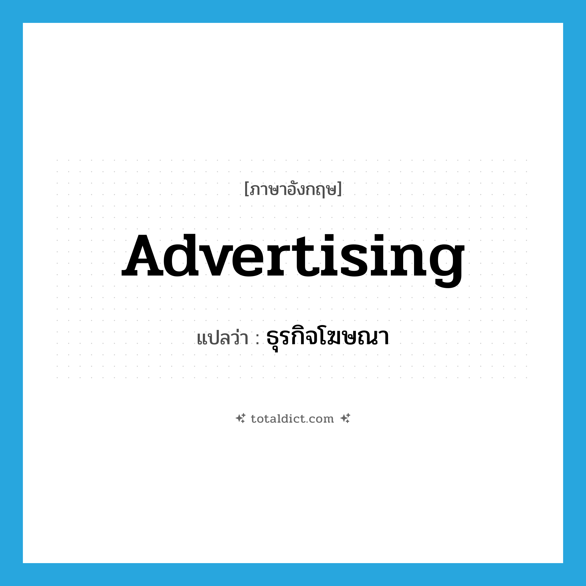 advertising แปลว่า?, คำศัพท์ภาษาอังกฤษ advertising แปลว่า ธุรกิจโฆษณา ประเภท N หมวด N