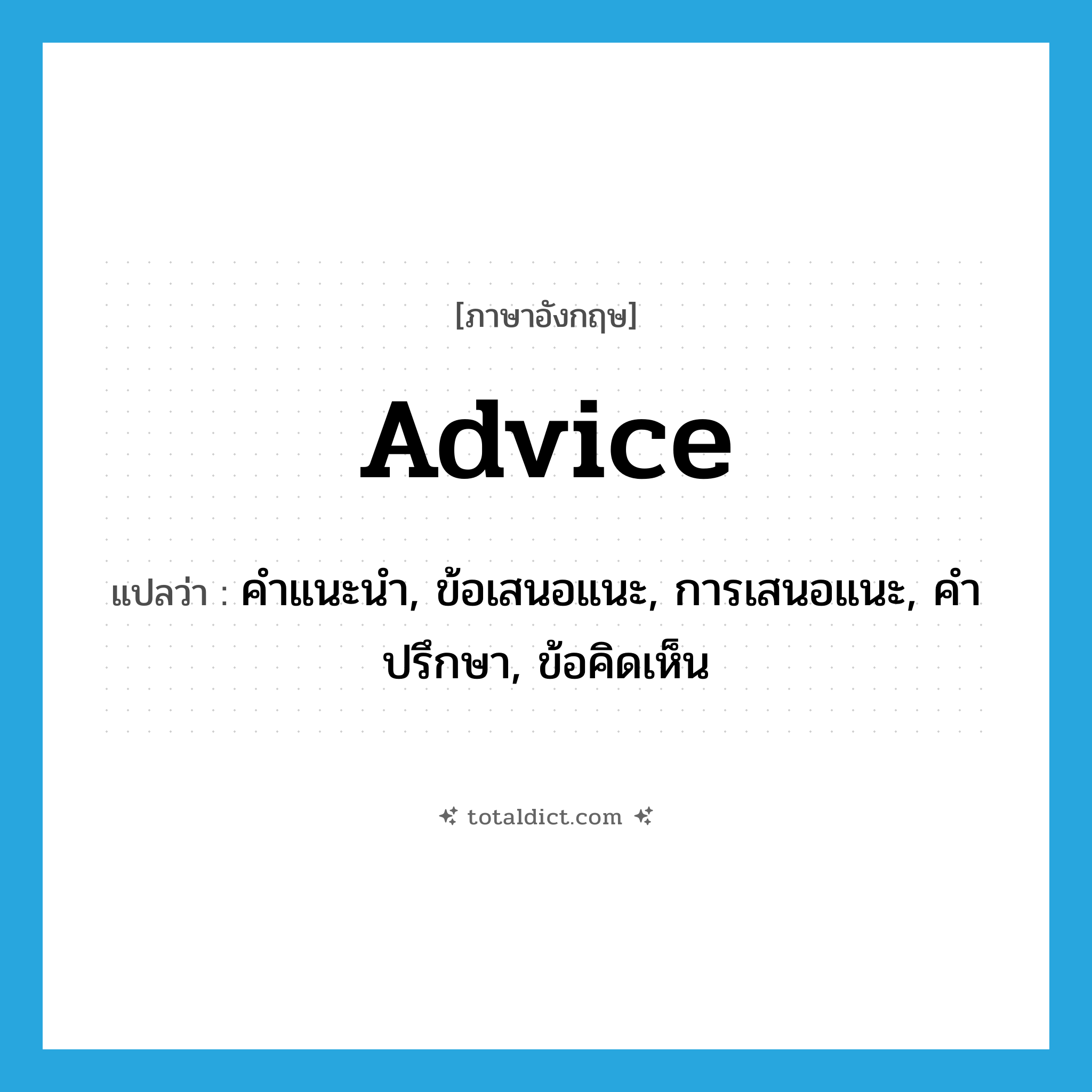 advice แปลว่า?, คำศัพท์ภาษาอังกฤษ advice แปลว่า คำแนะนำ, ข้อเสนอแนะ, การเสนอแนะ, คำปรึกษา, ข้อคิดเห็น ประเภท N หมวด N