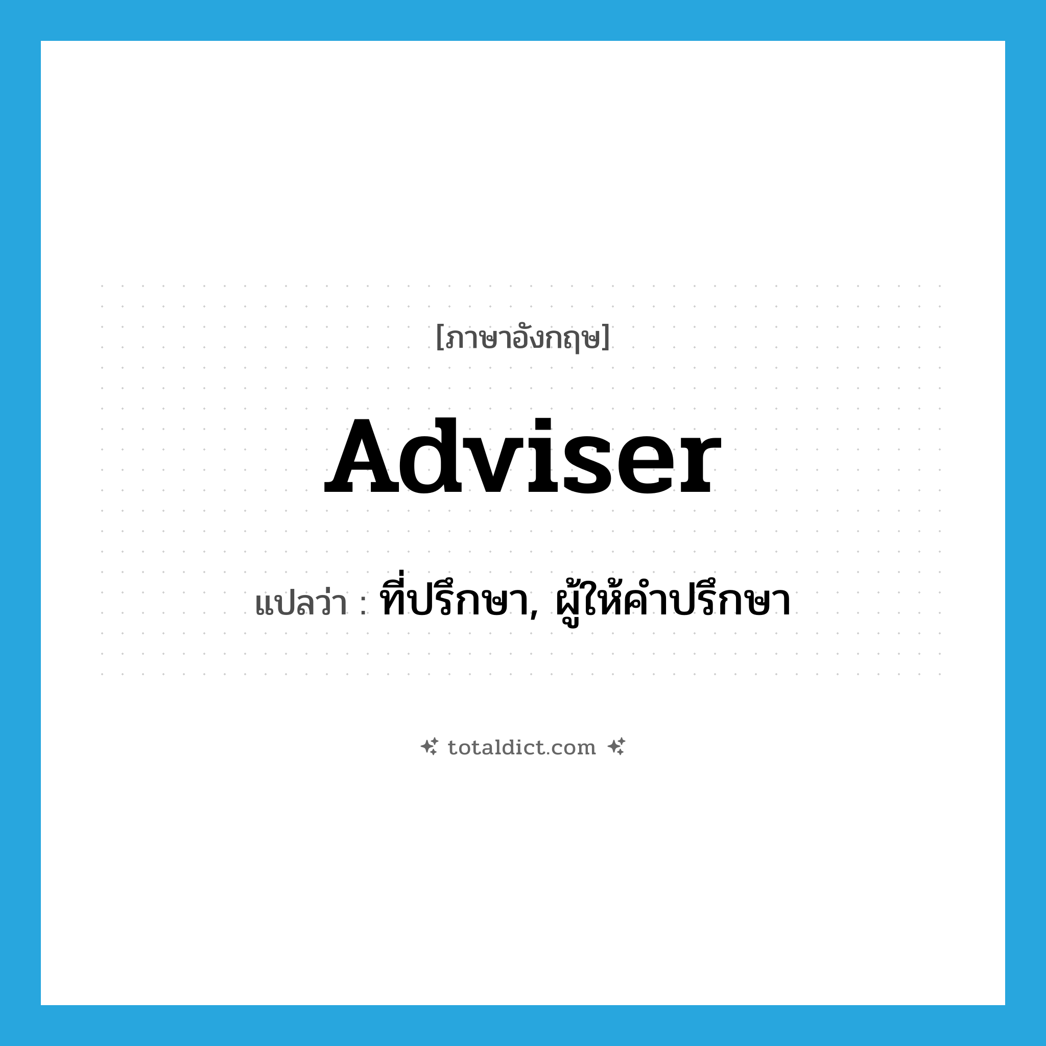 adviser แปลว่า?, คำศัพท์ภาษาอังกฤษ adviser แปลว่า ที่ปรึกษา, ผู้ให้คำปรึกษา ประเภท N หมวด N