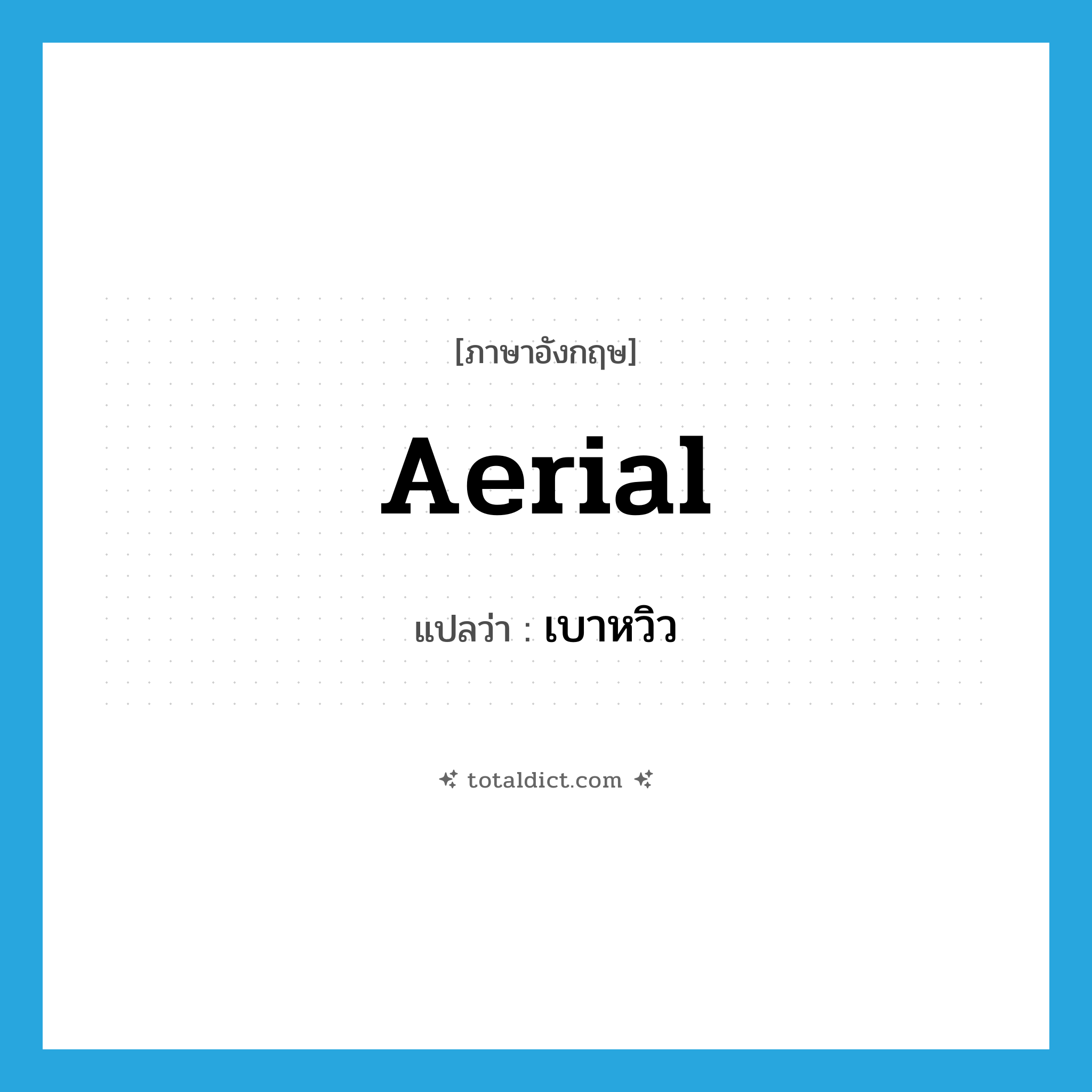 aerial แปลว่า?, คำศัพท์ภาษาอังกฤษ aerial แปลว่า เบาหวิว ประเภท ADJ หมวด ADJ