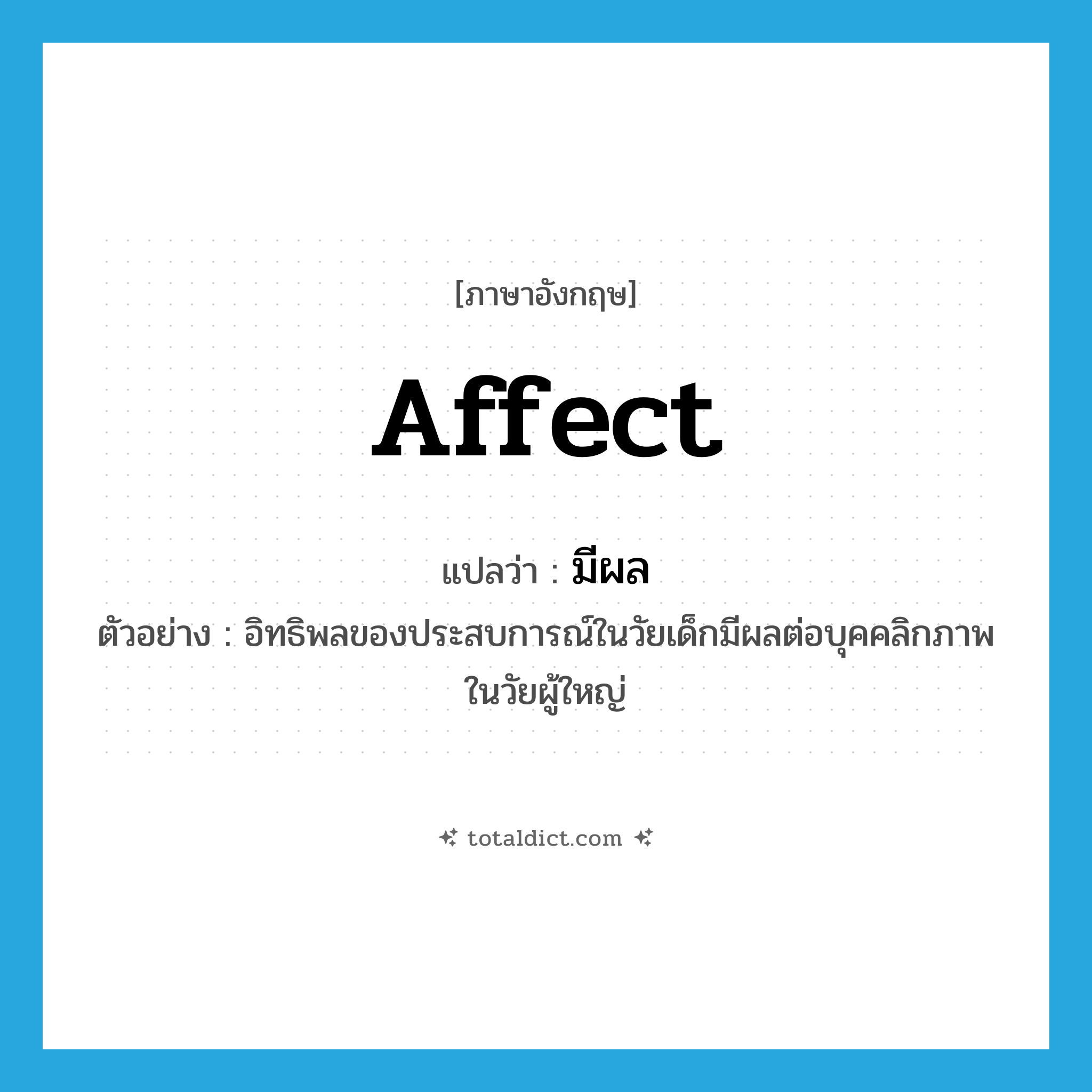 affect แปลว่า?, คำศัพท์ภาษาอังกฤษ affect แปลว่า มีผล ประเภท V ตัวอย่าง อิทธิพลของประสบการณ์ในวัยเด็กมีผลต่อบุคคลิกภาพในวัยผู้ใหญ่ หมวด V