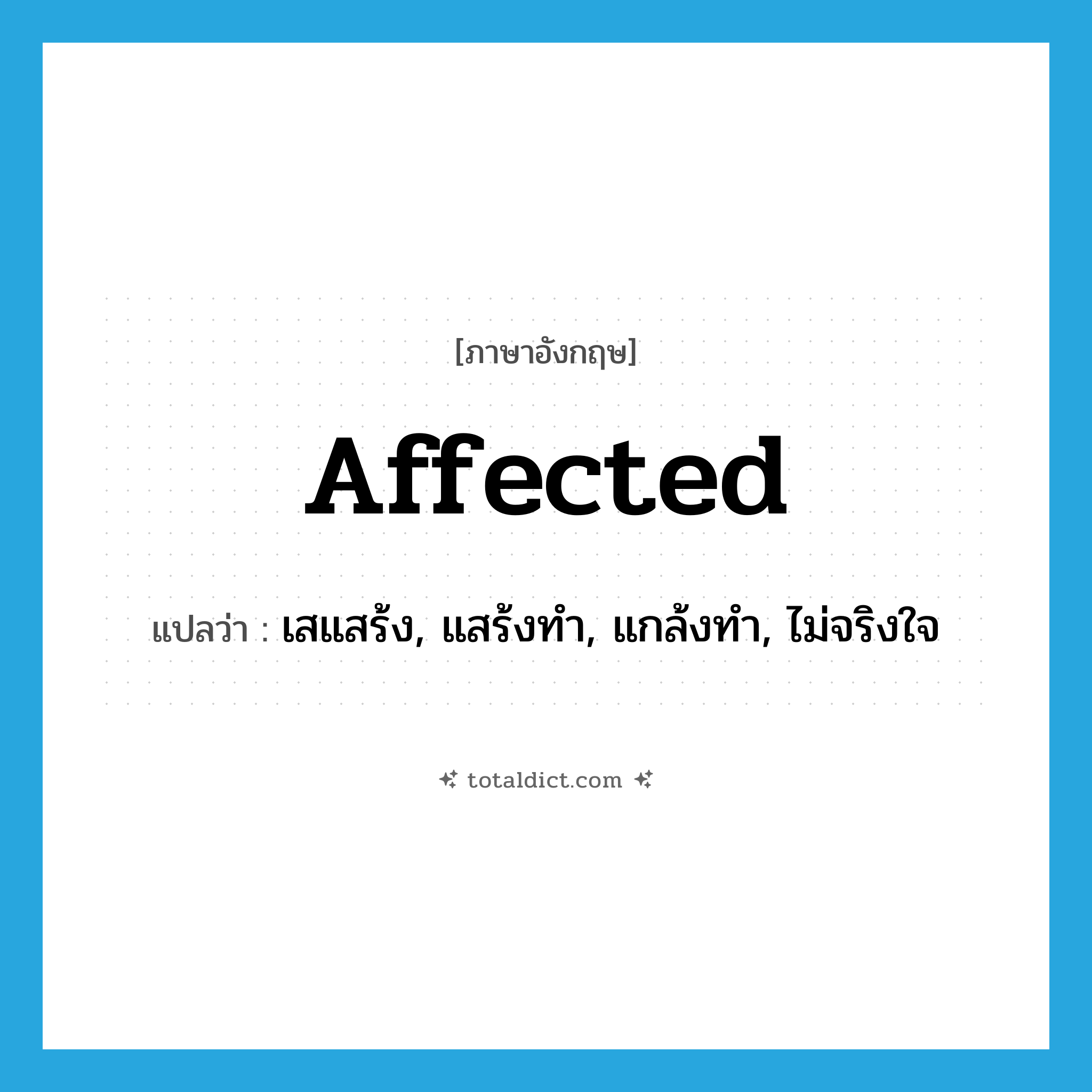 affected แปลว่า?, คำศัพท์ภาษาอังกฤษ affected แปลว่า เสแสร้ง, แสร้งทำ, แกล้งทำ, ไม่จริงใจ ประเภท ADJ หมวด ADJ