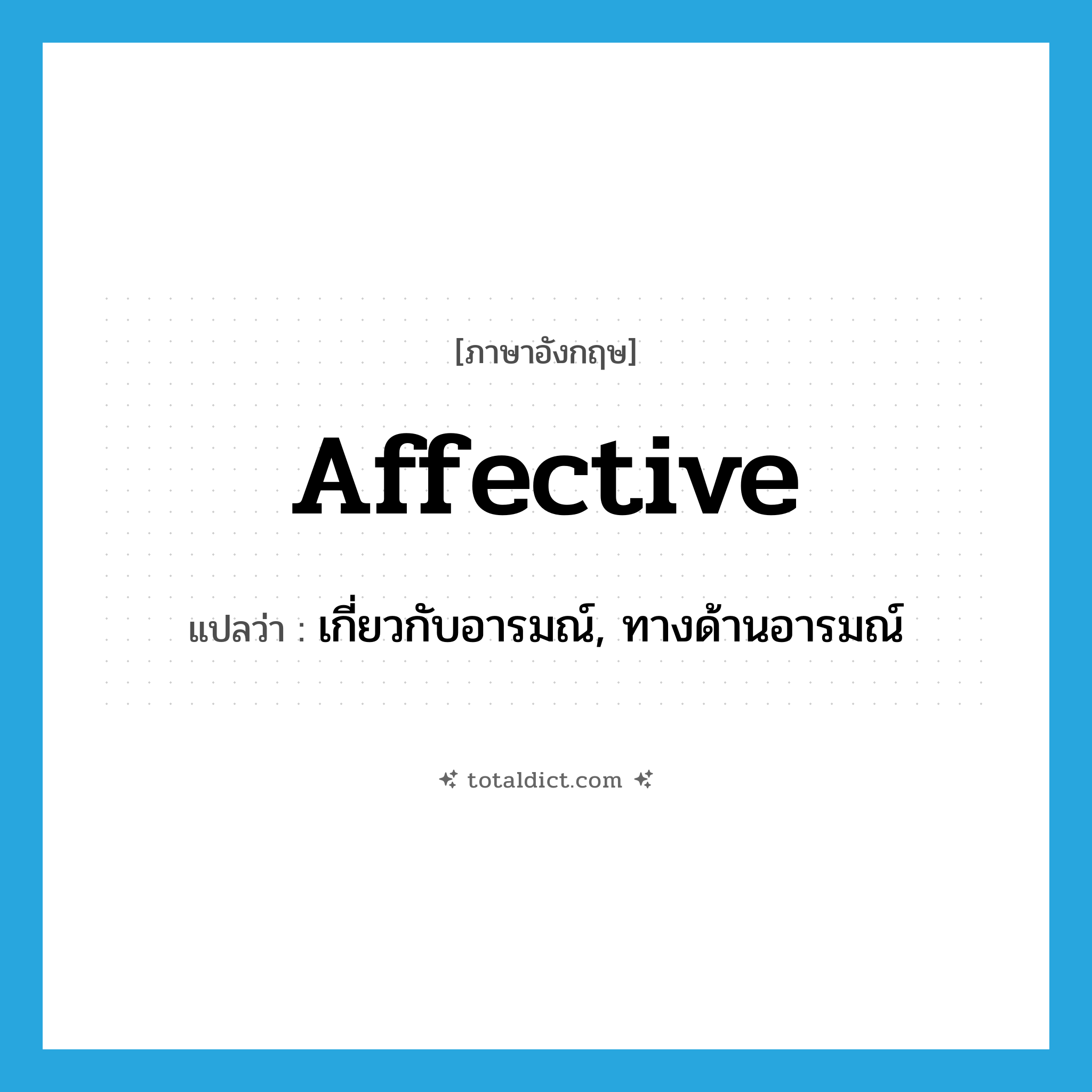 affective แปลว่า?, คำศัพท์ภาษาอังกฤษ affective แปลว่า เกี่ยวกับอารมณ์, ทางด้านอารมณ์ ประเภท ADJ หมวด ADJ