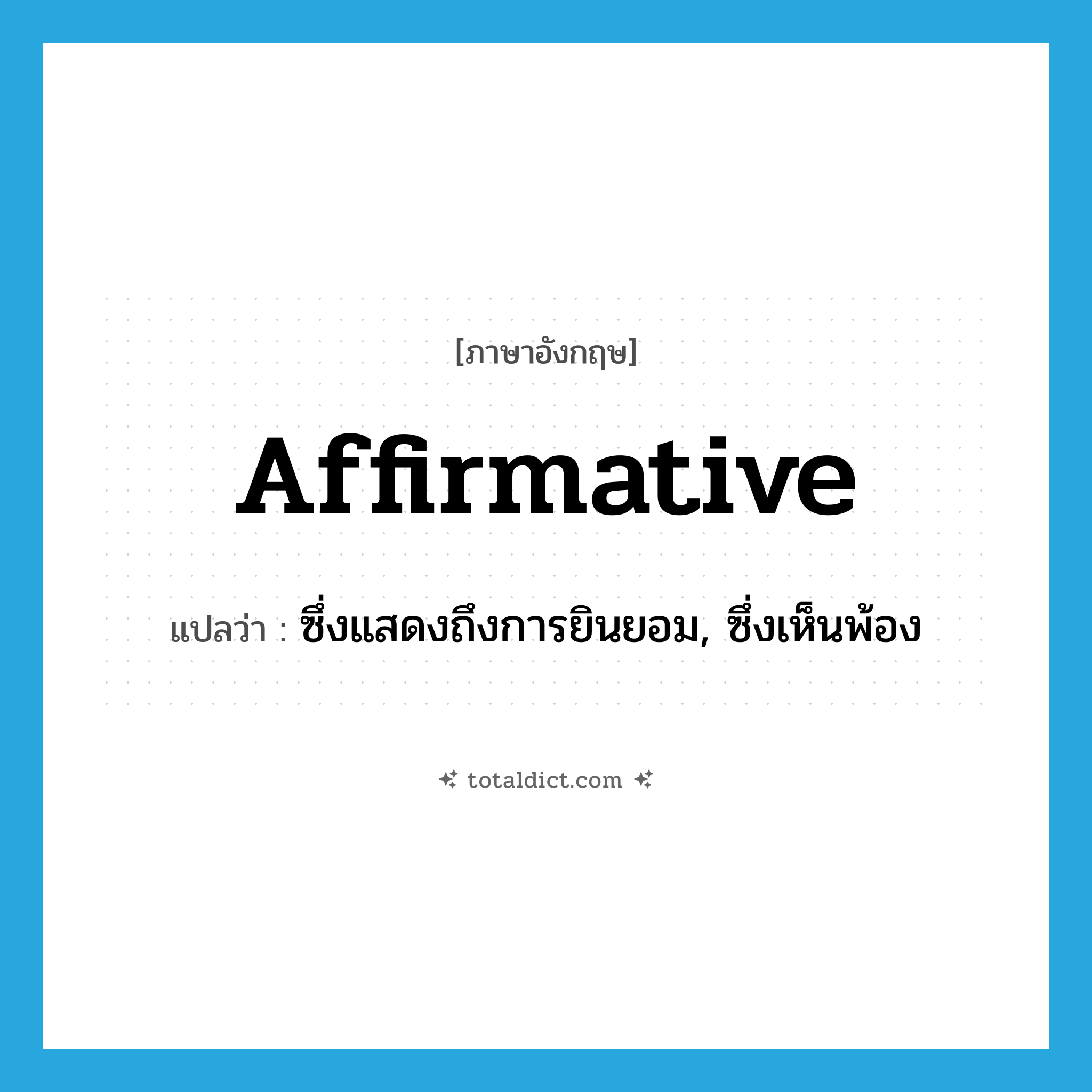 affirmative แปลว่า?, คำศัพท์ภาษาอังกฤษ affirmative แปลว่า ซึ่งแสดงถึงการยินยอม, ซึ่งเห็นพ้อง ประเภท ADJ หมวด ADJ