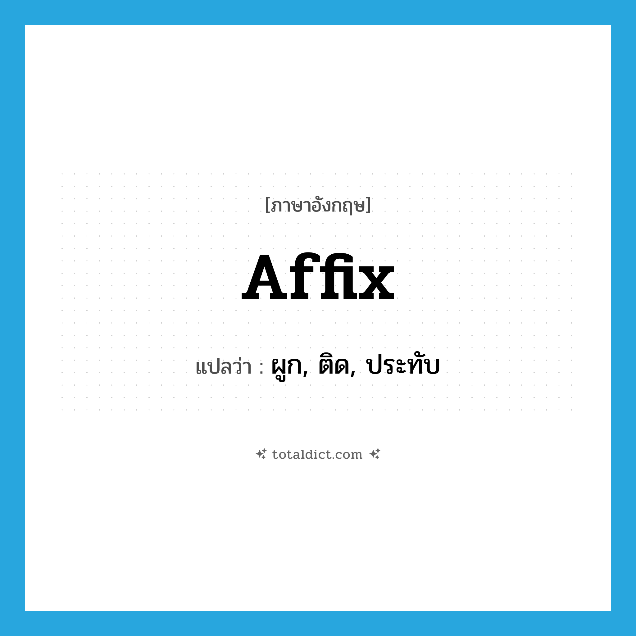 affix แปลว่า?, คำศัพท์ภาษาอังกฤษ affix แปลว่า ผูก, ติด, ประทับ ประเภท VT หมวด VT