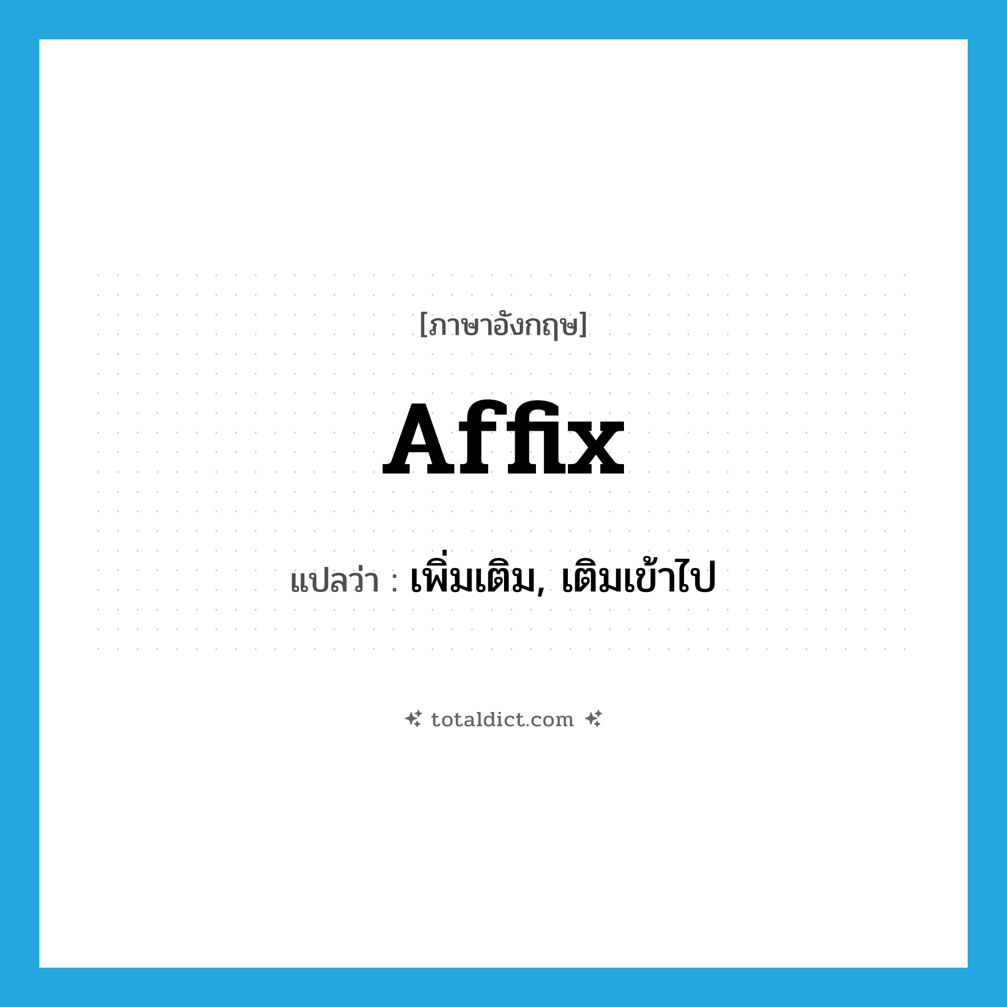 affix แปลว่า?, คำศัพท์ภาษาอังกฤษ affix แปลว่า เพิ่มเติม, เติมเข้าไป ประเภท VT หมวด VT