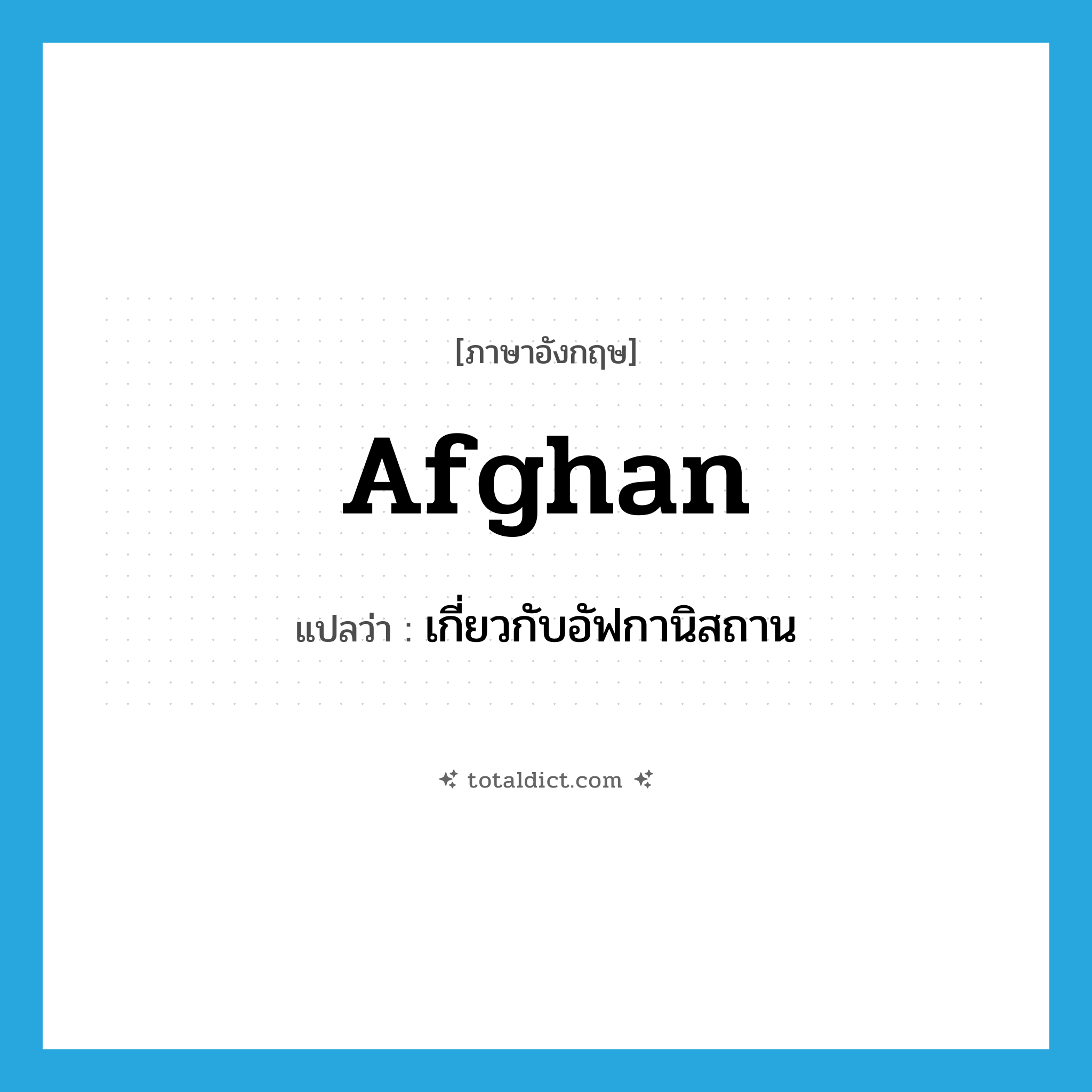 Afghan แปลว่า?, คำศัพท์ภาษาอังกฤษ Afghan แปลว่า เกี่ยวกับอัฟกานิสถาน ประเภท ADJ หมวด ADJ