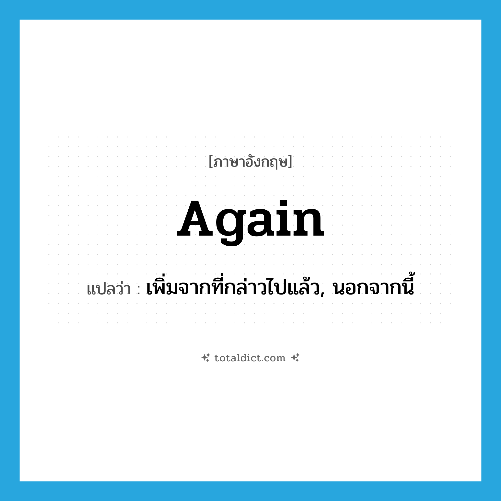 again แปลว่า?, คำศัพท์ภาษาอังกฤษ again แปลว่า เพิ่มจากที่กล่าวไปแล้ว, นอกจากนี้ ประเภท ADV หมวด ADV