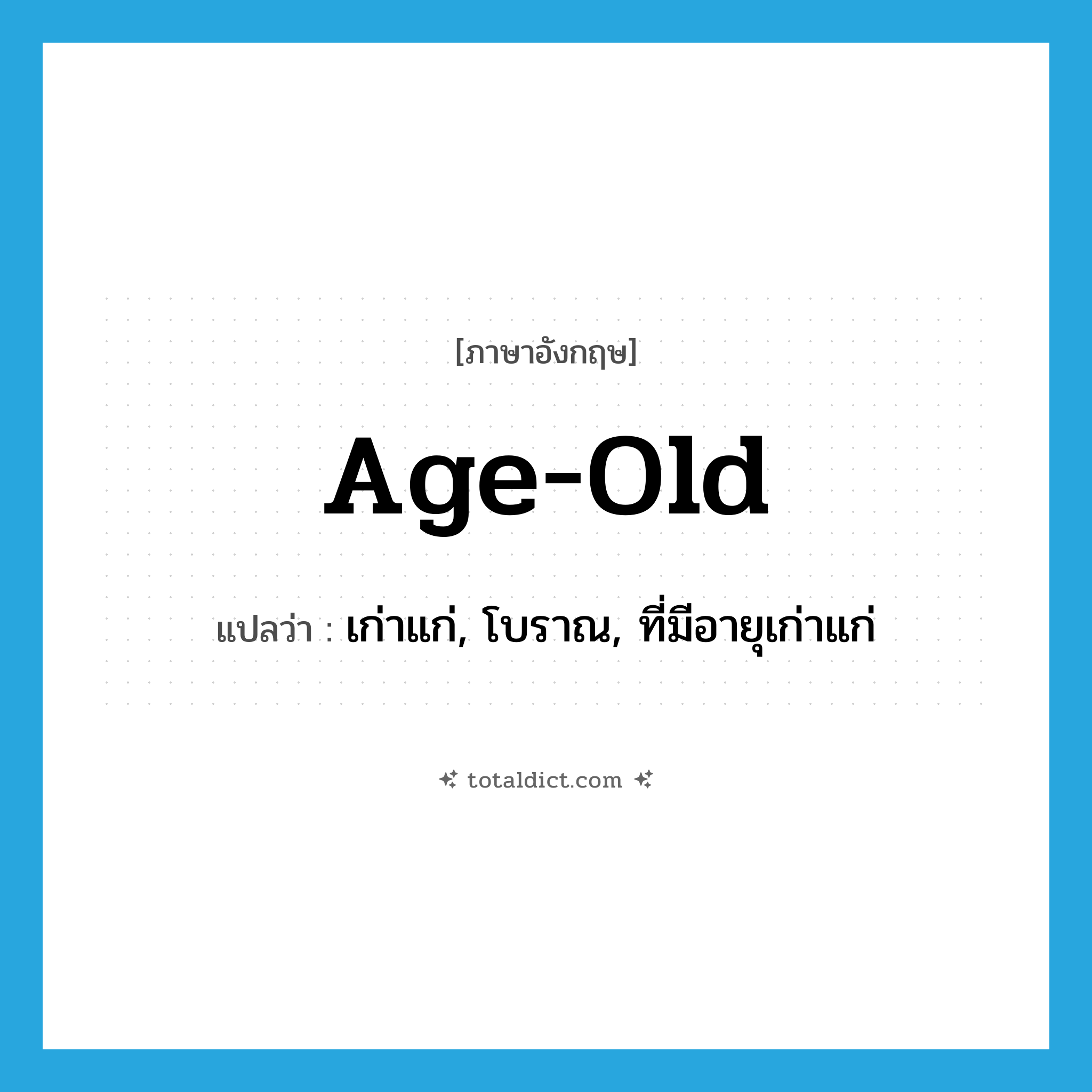 age-old แปลว่า?, คำศัพท์ภาษาอังกฤษ age-old แปลว่า เก่าแก่, โบราณ, ที่มีอายุเก่าแก่ ประเภท ADJ หมวด ADJ