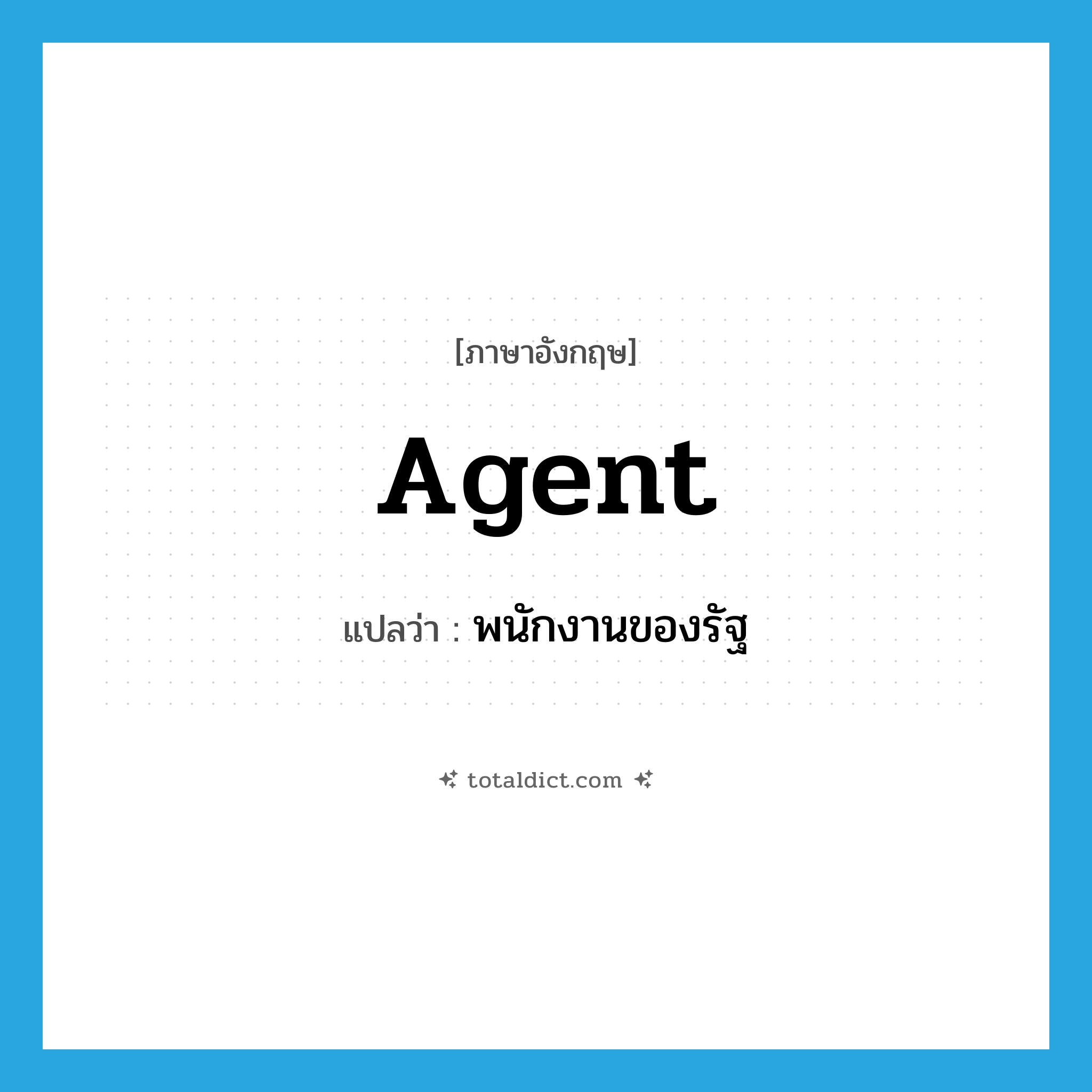 agent แปลว่า?, คำศัพท์ภาษาอังกฤษ agent แปลว่า พนักงานของรัฐ ประเภท N หมวด N