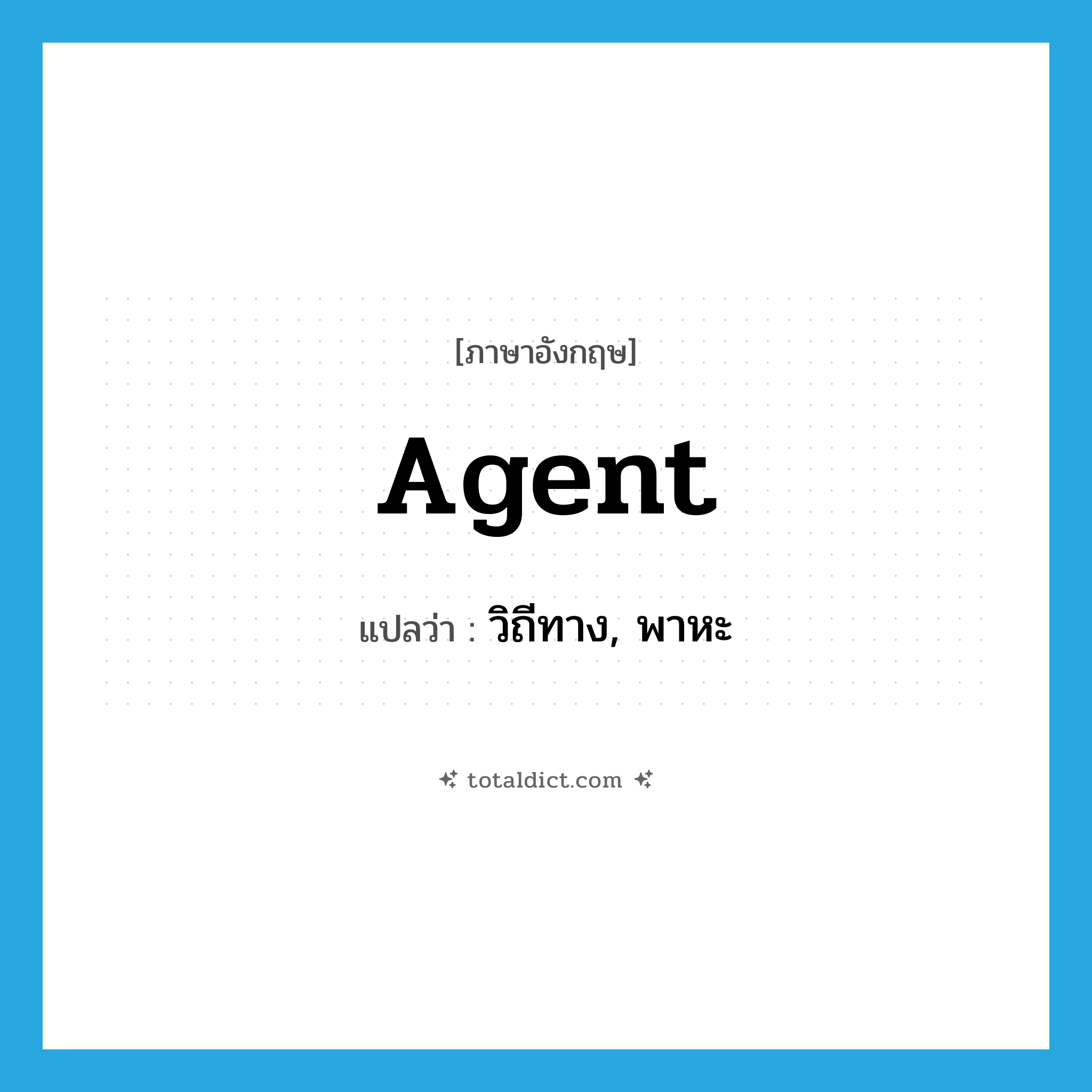 agent แปลว่า?, คำศัพท์ภาษาอังกฤษ agent แปลว่า วิถีทาง, พาหะ ประเภท N หมวด N