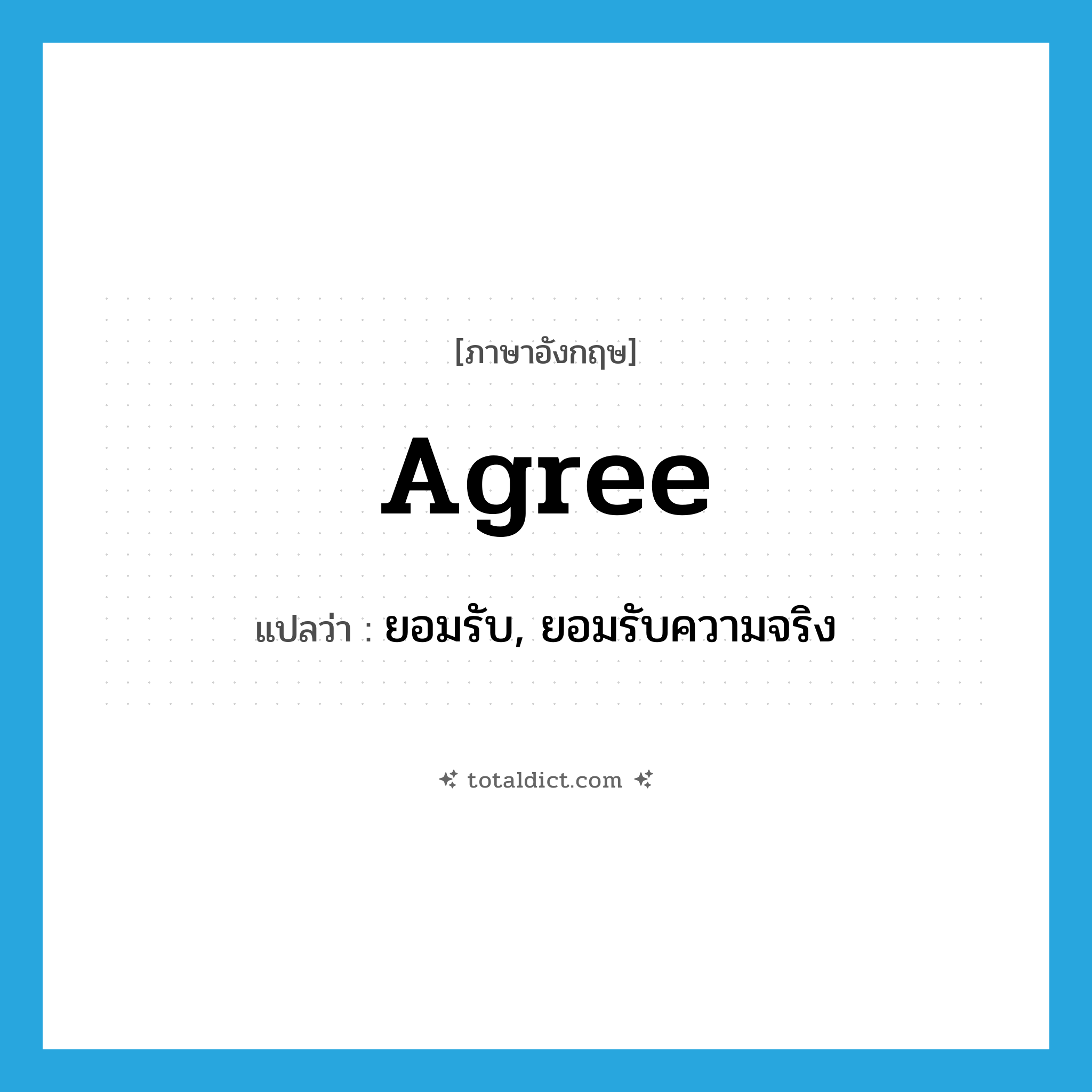 agree แปลว่า?, คำศัพท์ภาษาอังกฤษ agree แปลว่า ยอมรับ, ยอมรับความจริง ประเภท VI หมวด VI