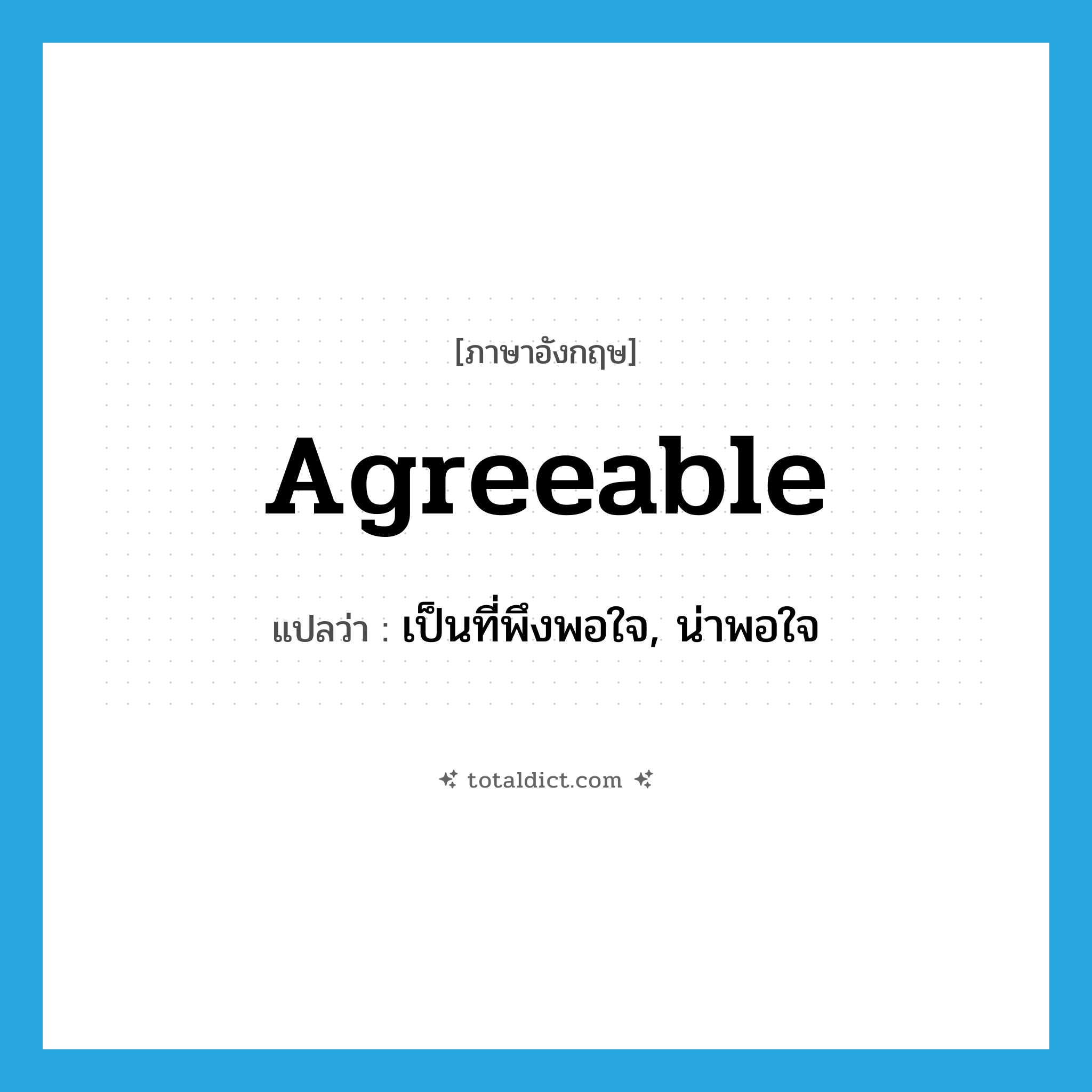 agreeable แปลว่า?, คำศัพท์ภาษาอังกฤษ agreeable แปลว่า เป็นที่พึงพอใจ, น่าพอใจ ประเภท ADJ หมวด ADJ