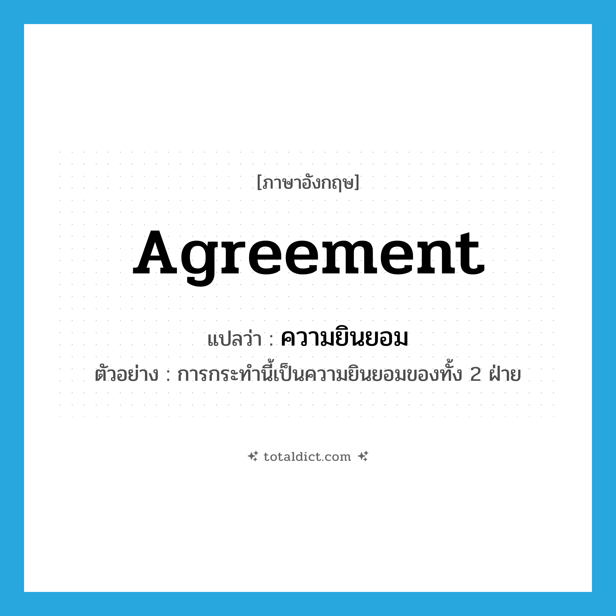 agreement แปลว่า?, คำศัพท์ภาษาอังกฤษ agreement แปลว่า ความยินยอม ประเภท N ตัวอย่าง การกระทำนี้เป็นความยินยอมของทั้ง 2 ฝ่าย หมวด N