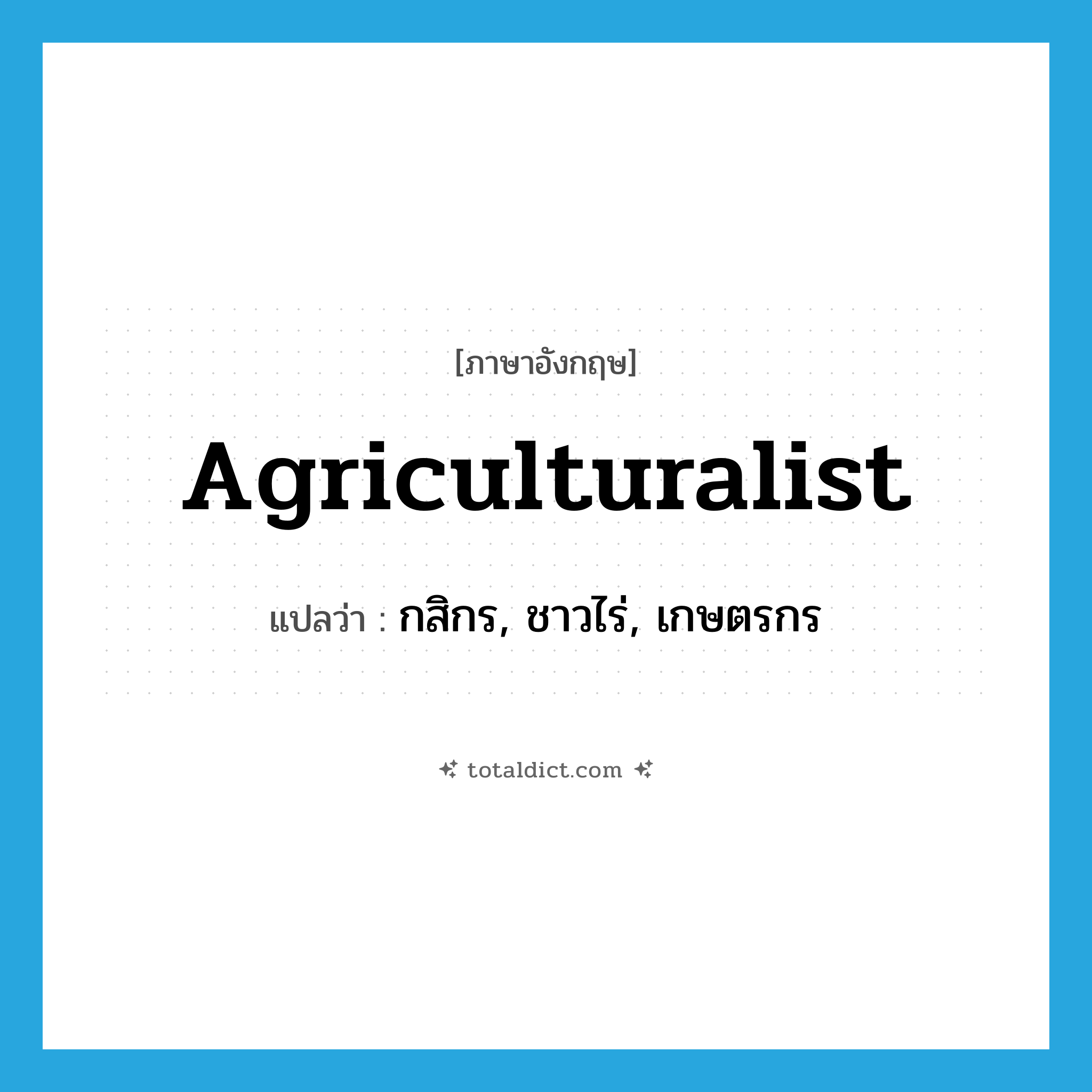 agriculturalist แปลว่า?, คำศัพท์ภาษาอังกฤษ agriculturalist แปลว่า กสิกร, ชาวไร่, เกษตรกร ประเภท N หมวด N