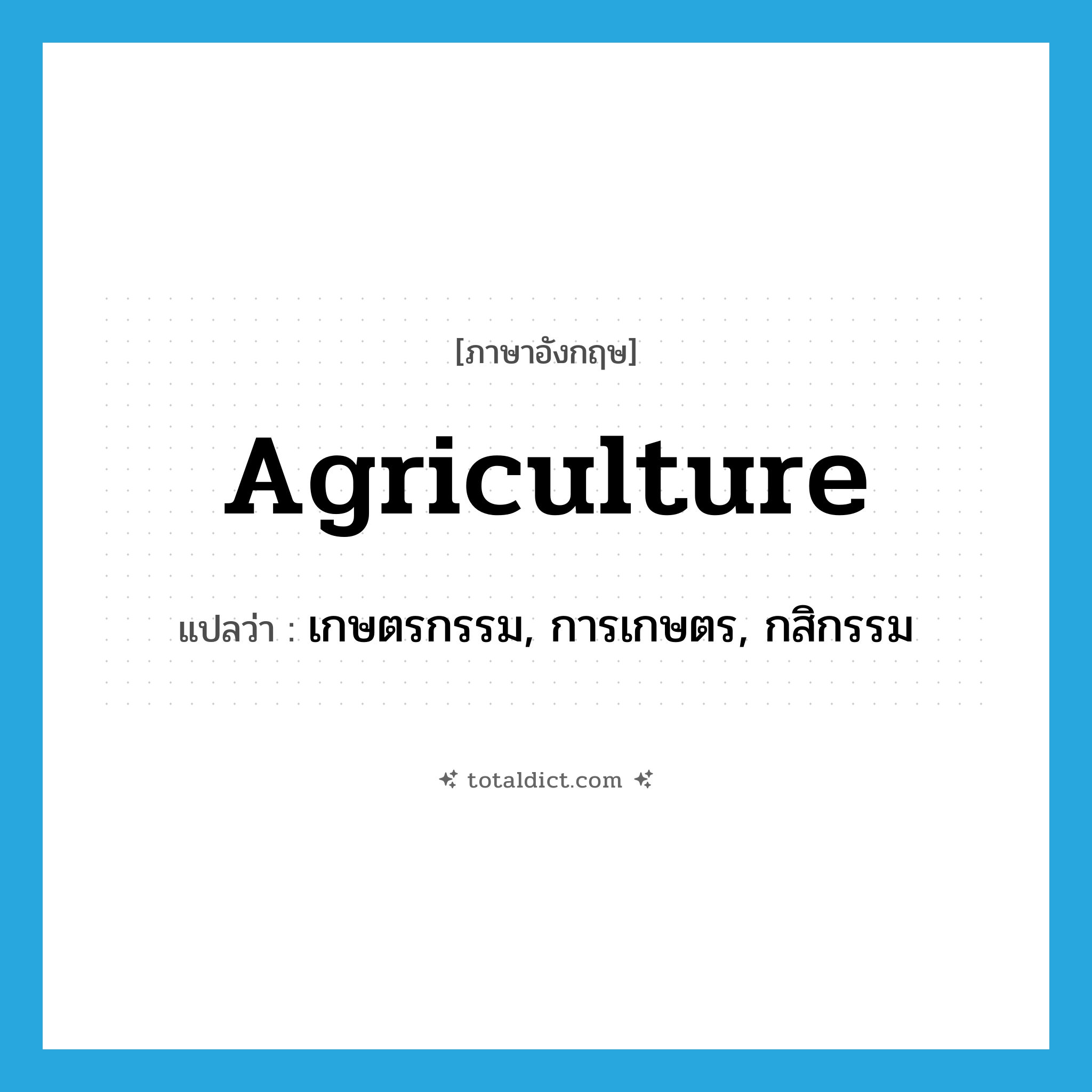 agriculture แปลว่า?, คำศัพท์ภาษาอังกฤษ agriculture แปลว่า เกษตรกรรม, การเกษตร, กสิกรรม ประเภท N หมวด N