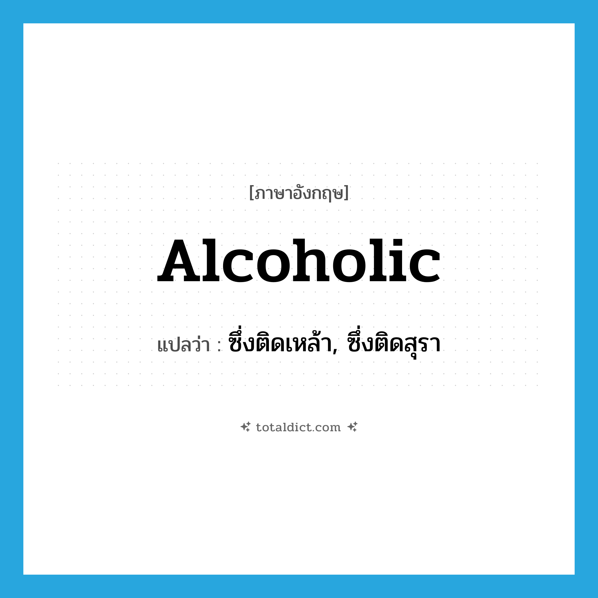 alcoholic แปลว่า?, คำศัพท์ภาษาอังกฤษ alcoholic แปลว่า ซึ่งติดเหล้า, ซึ่งติดสุรา ประเภท ADJ หมวด ADJ