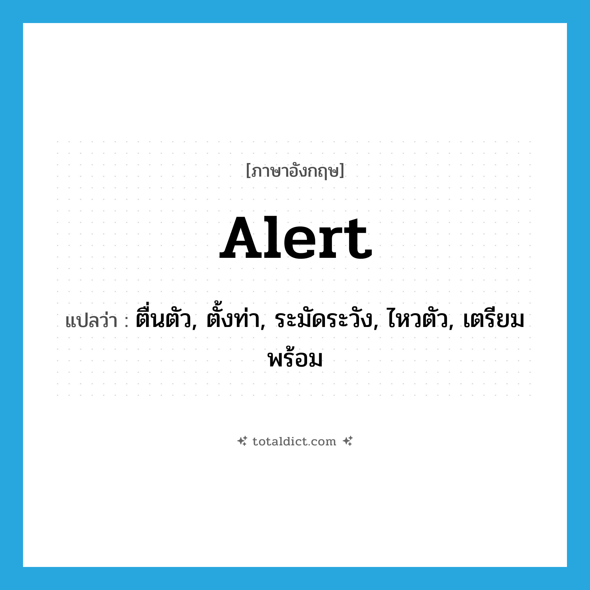 alert แปลว่า?, คำศัพท์ภาษาอังกฤษ alert แปลว่า ตื่นตัว, ตั้งท่า, ระมัดระวัง, ไหวตัว, เตรียมพร้อม ประเภท ADJ หมวด ADJ