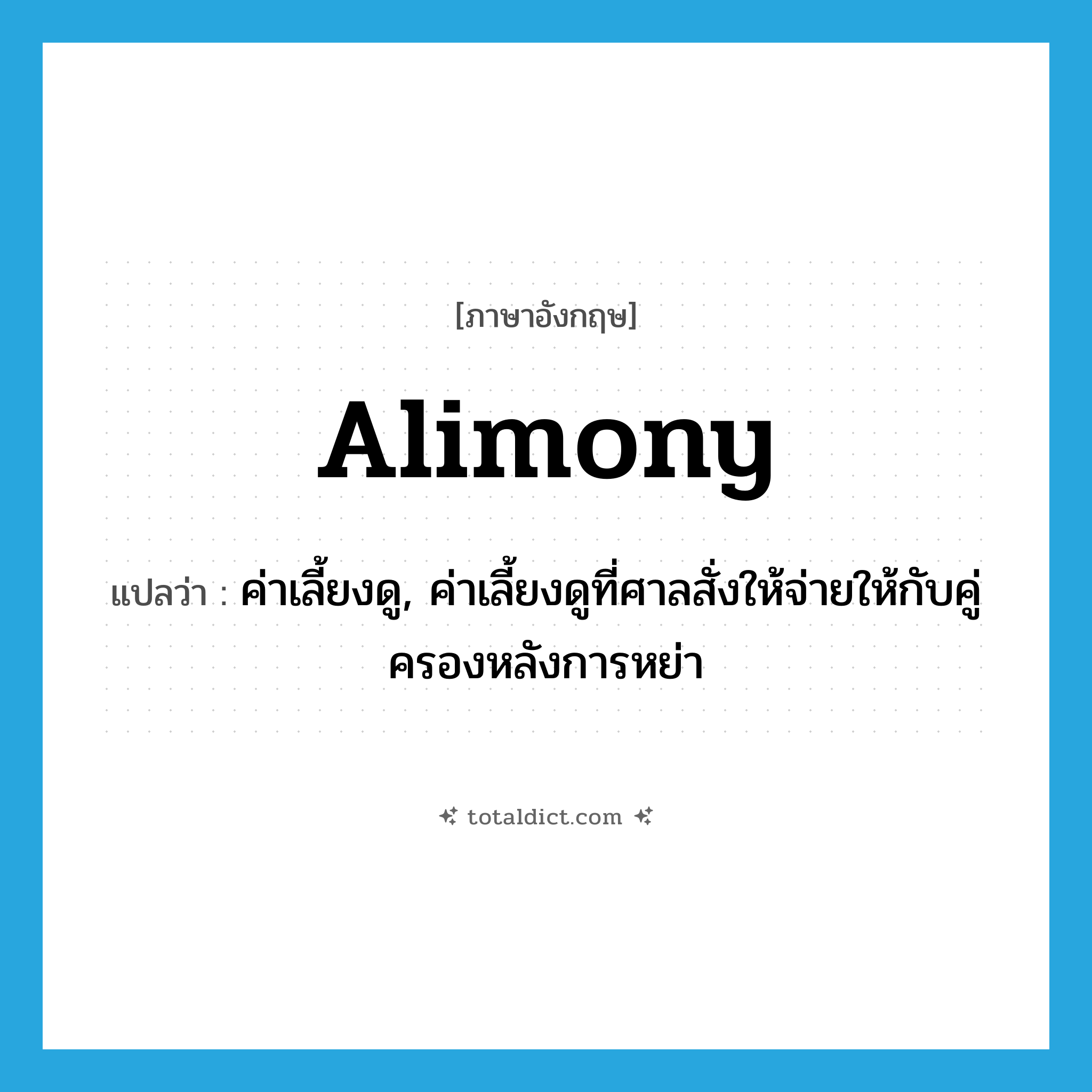 alimony แปลว่า?, คำศัพท์ภาษาอังกฤษ alimony แปลว่า ค่าเลี้ยงดู, ค่าเลี้ยงดูที่ศาลสั่งให้จ่ายให้กับคู่ครองหลังการหย่า ประเภท N หมวด N