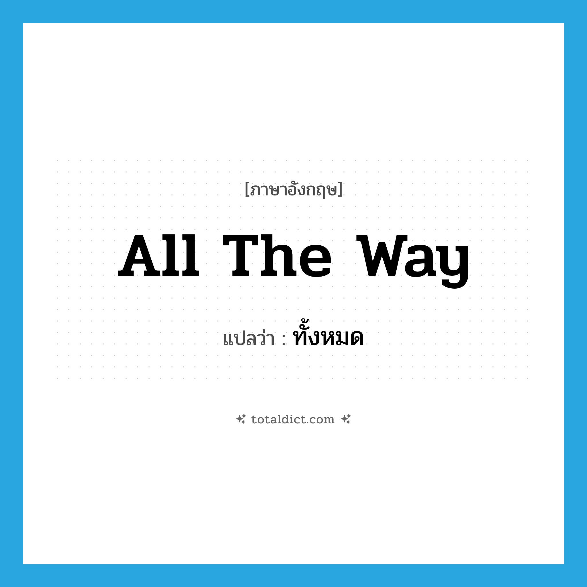 all the way แปลว่า?, คำศัพท์ภาษาอังกฤษ all the way แปลว่า ทั้งหมด ประเภท SL หมวด SL