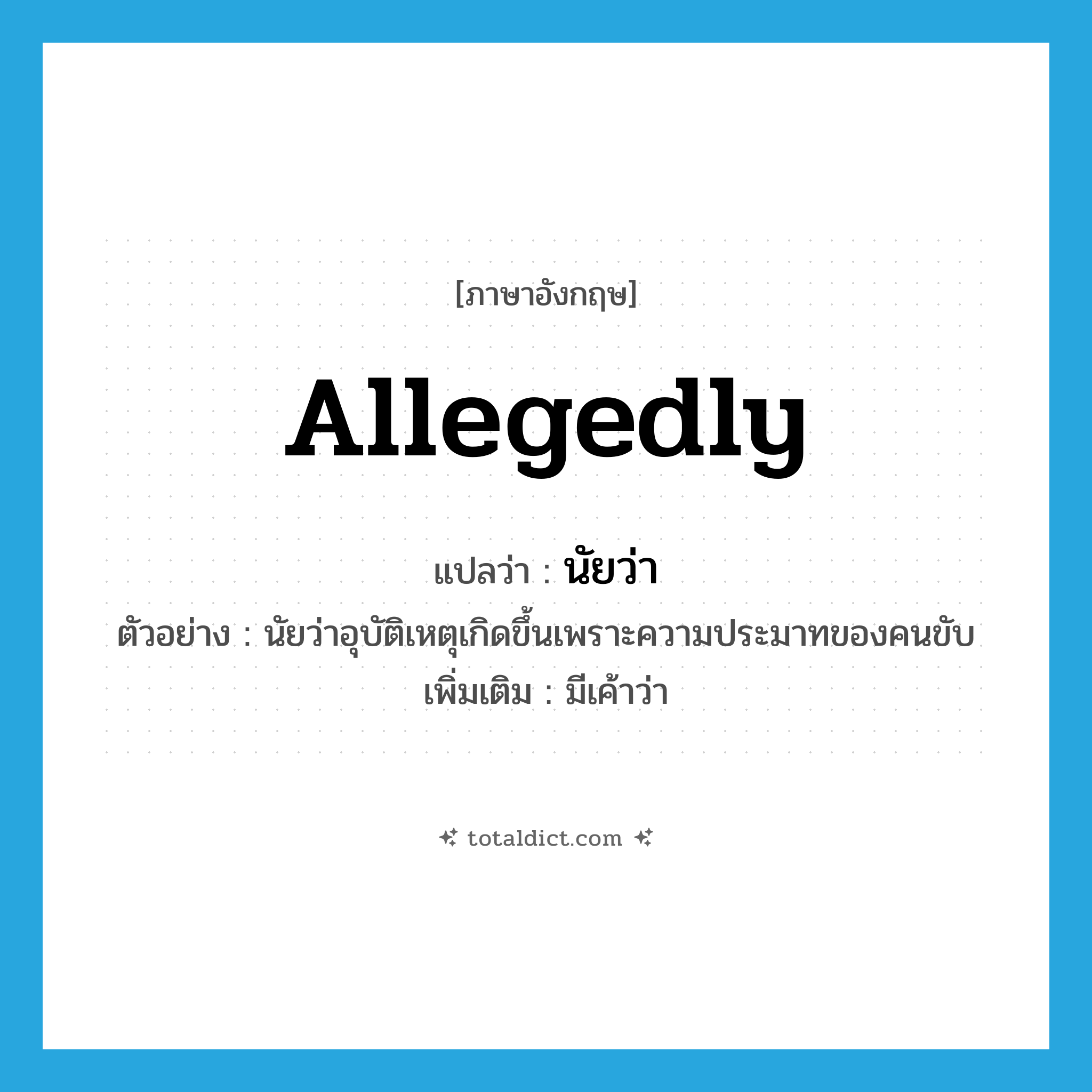 allegedly แปลว่า?, คำศัพท์ภาษาอังกฤษ allegedly แปลว่า นัยว่า ประเภท ADV ตัวอย่าง นัยว่าอุบัติเหตุเกิดขึ้นเพราะความประมาทของคนขับ เพิ่มเติม มีเค้าว่า หมวด ADV