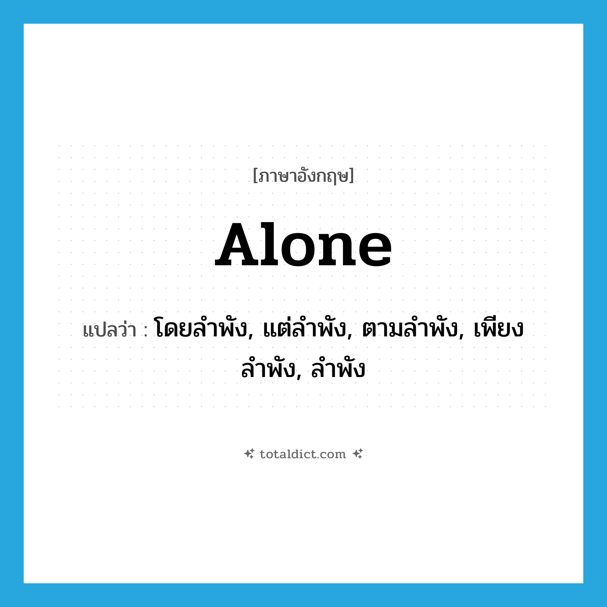 alone แปลว่า?, คำศัพท์ภาษาอังกฤษ alone แปลว่า โดยลำพัง, แต่ลำพัง, ตามลำพัง, เพียงลำพัง, ลำพัง ประเภท ADV หมวด ADV