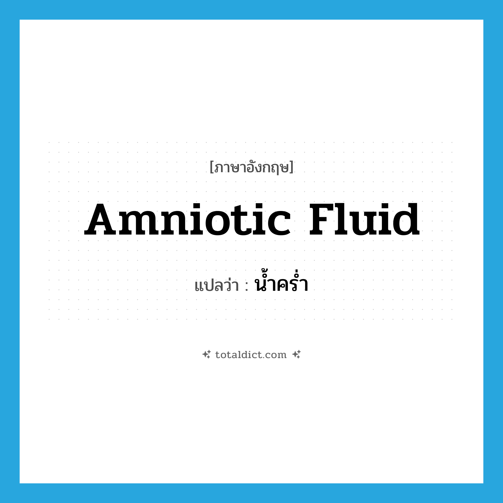 amniotic fluid แปลว่า?, คำศัพท์ภาษาอังกฤษ amniotic fluid แปลว่า น้ำคร่ำ ประเภท N หมวด N