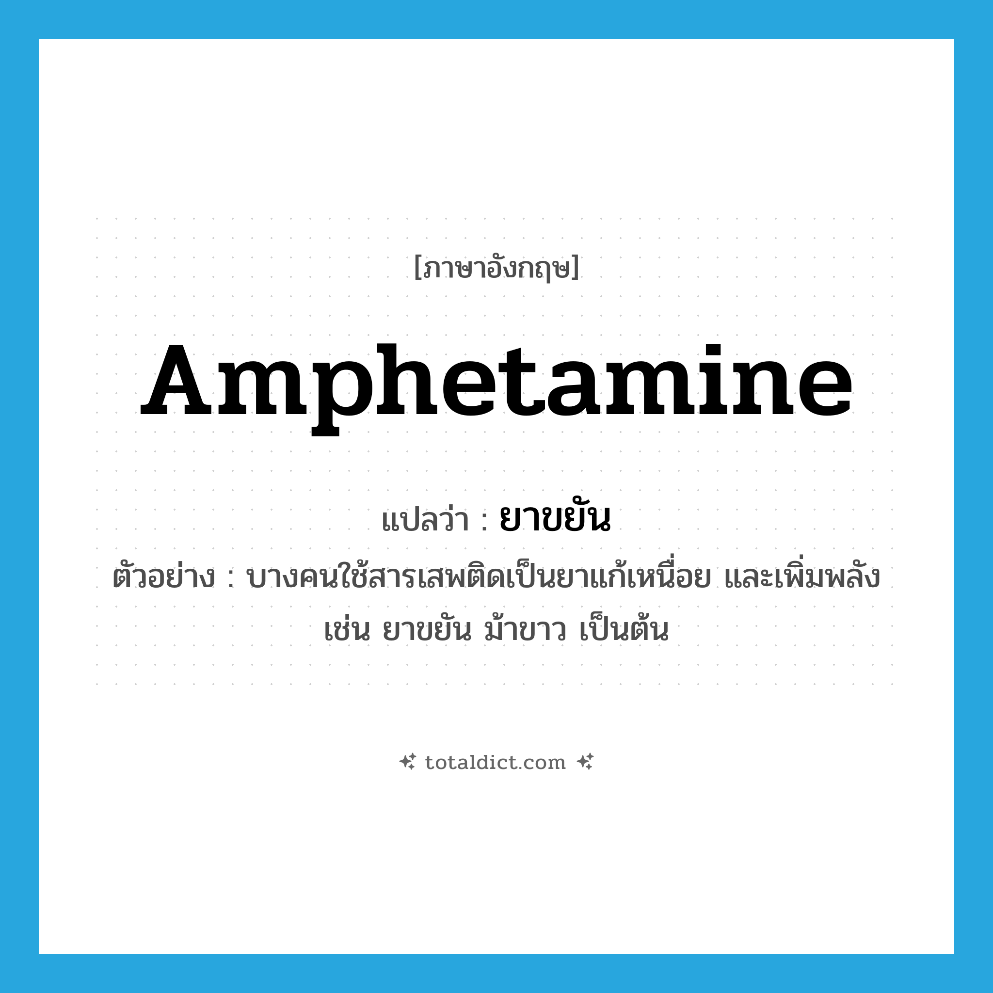 amphetamine แปลว่า?, คำศัพท์ภาษาอังกฤษ amphetamine แปลว่า ยาขยัน ประเภท N ตัวอย่าง บางคนใช้สารเสพติดเป็นยาแก้เหนื่อย และเพิ่มพลัง เช่น ยาขยัน ม้าขาว เป็นต้น หมวด N