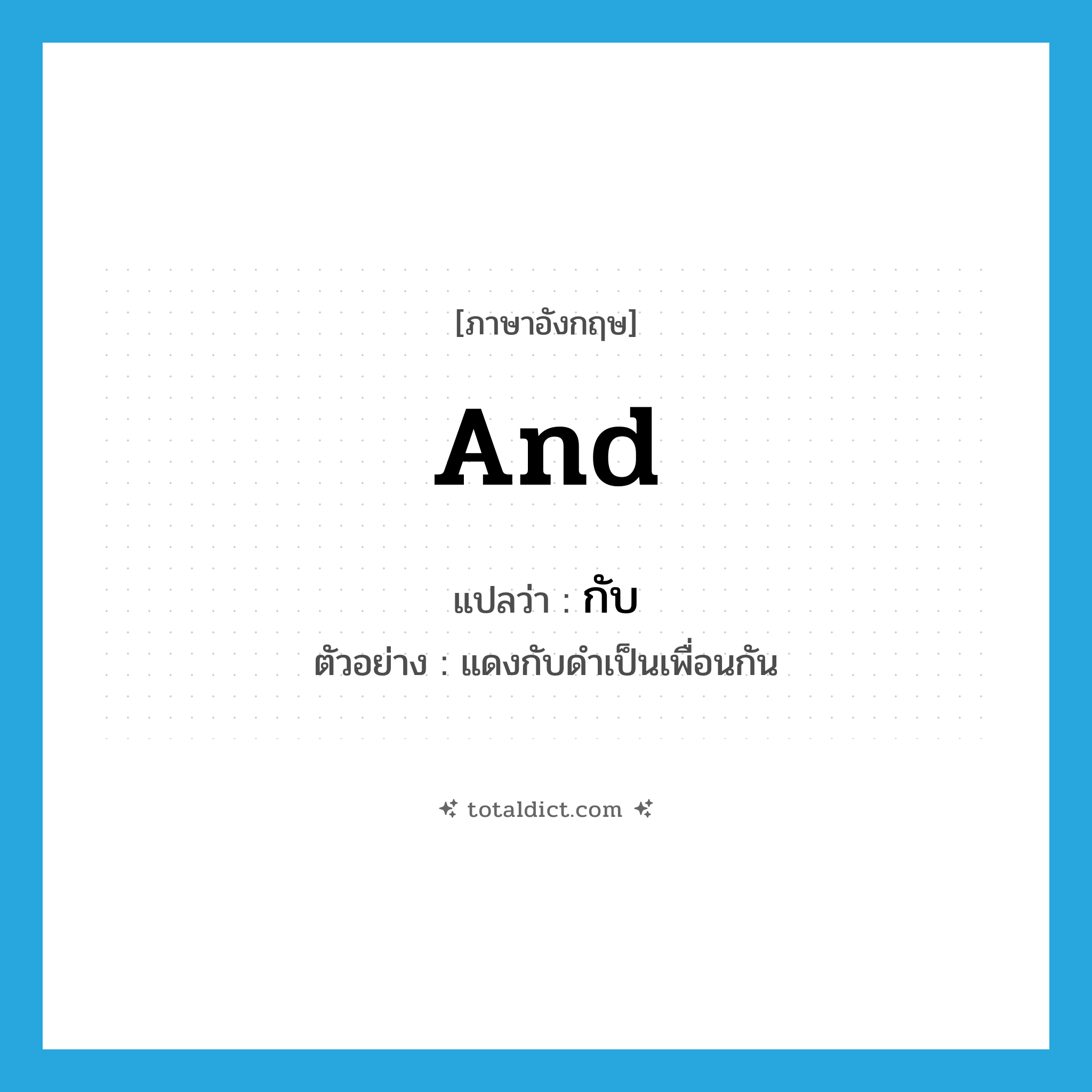 and แปลว่า?, คำศัพท์ภาษาอังกฤษ and แปลว่า กับ ประเภท CONJ ตัวอย่าง แดงกับดำเป็นเพื่อนกัน หมวด CONJ