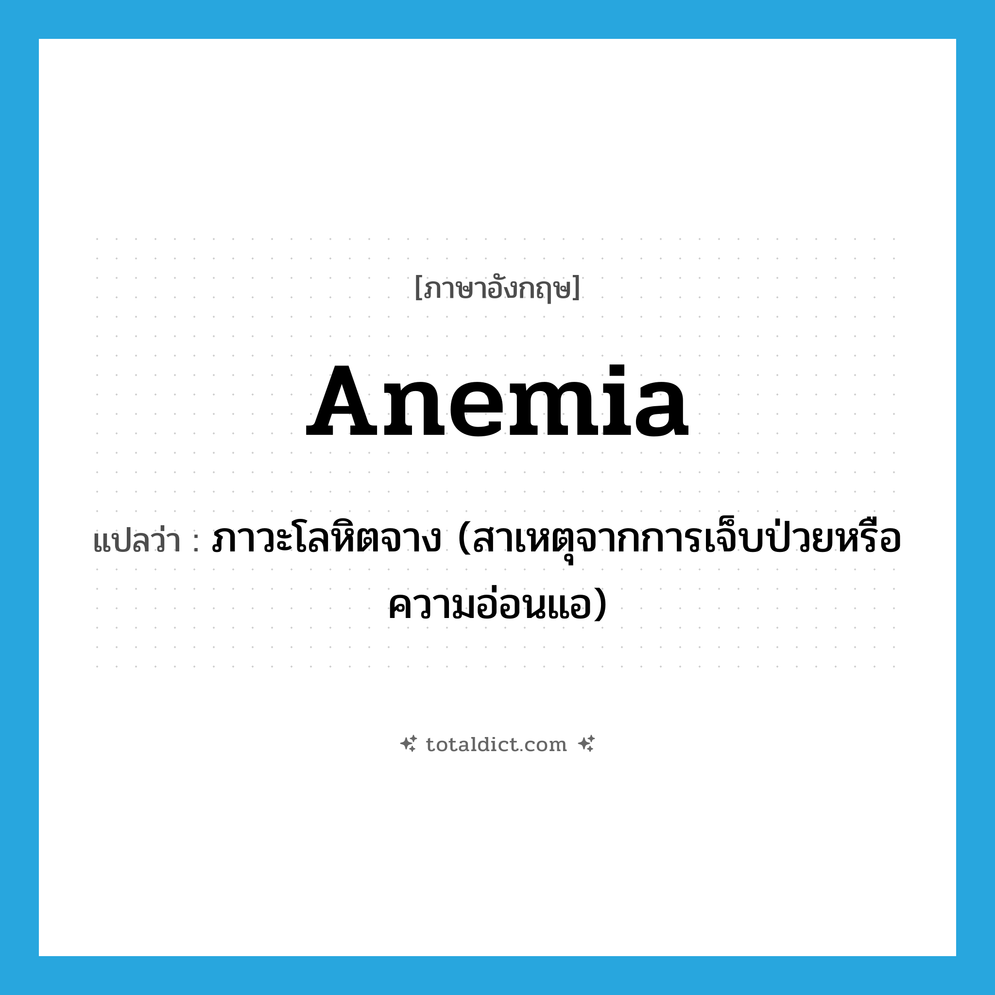 anemia แปลว่า?, คำศัพท์ภาษาอังกฤษ anemia แปลว่า ภาวะโลหิตจาง (สาเหตุจากการเจ็บป่วยหรือความอ่อนแอ) ประเภท N หมวด N