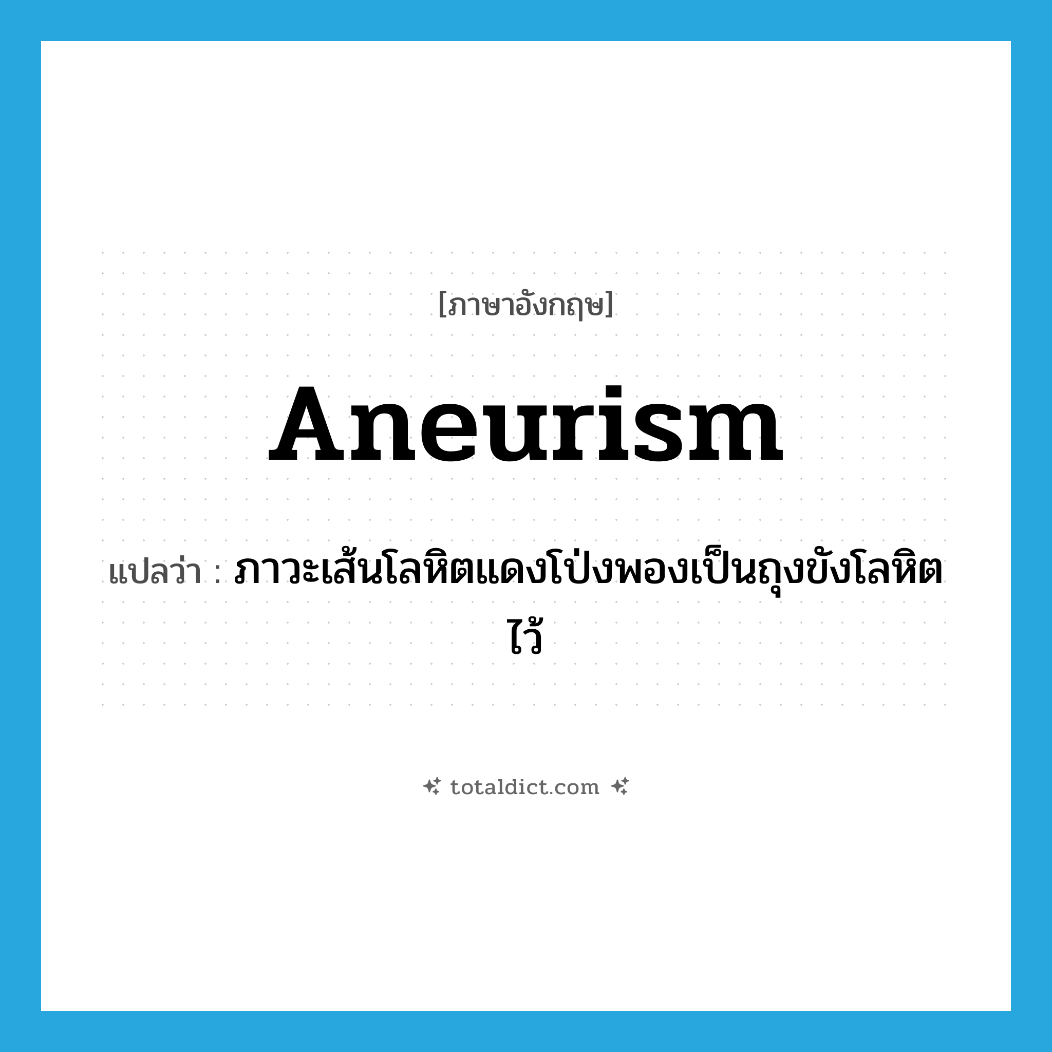 aneurism แปลว่า?, คำศัพท์ภาษาอังกฤษ aneurism แปลว่า ภาวะเส้นโลหิตแดงโป่งพองเป็นถุงขังโลหิตไว้ ประเภท N หมวด N