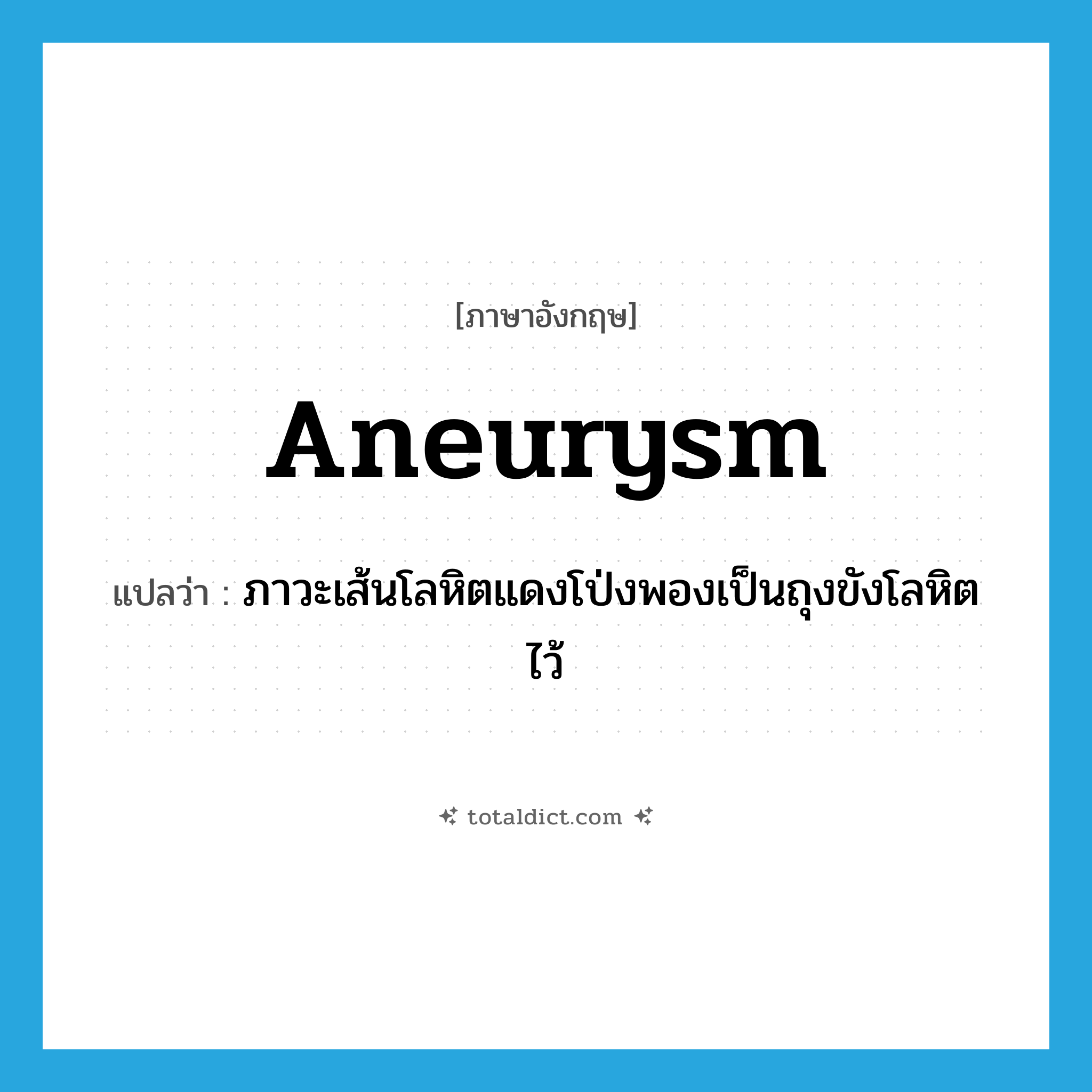 aneurysm แปลว่า?, คำศัพท์ภาษาอังกฤษ aneurysm แปลว่า ภาวะเส้นโลหิตแดงโป่งพองเป็นถุงขังโลหิตไว้ ประเภท N หมวด N