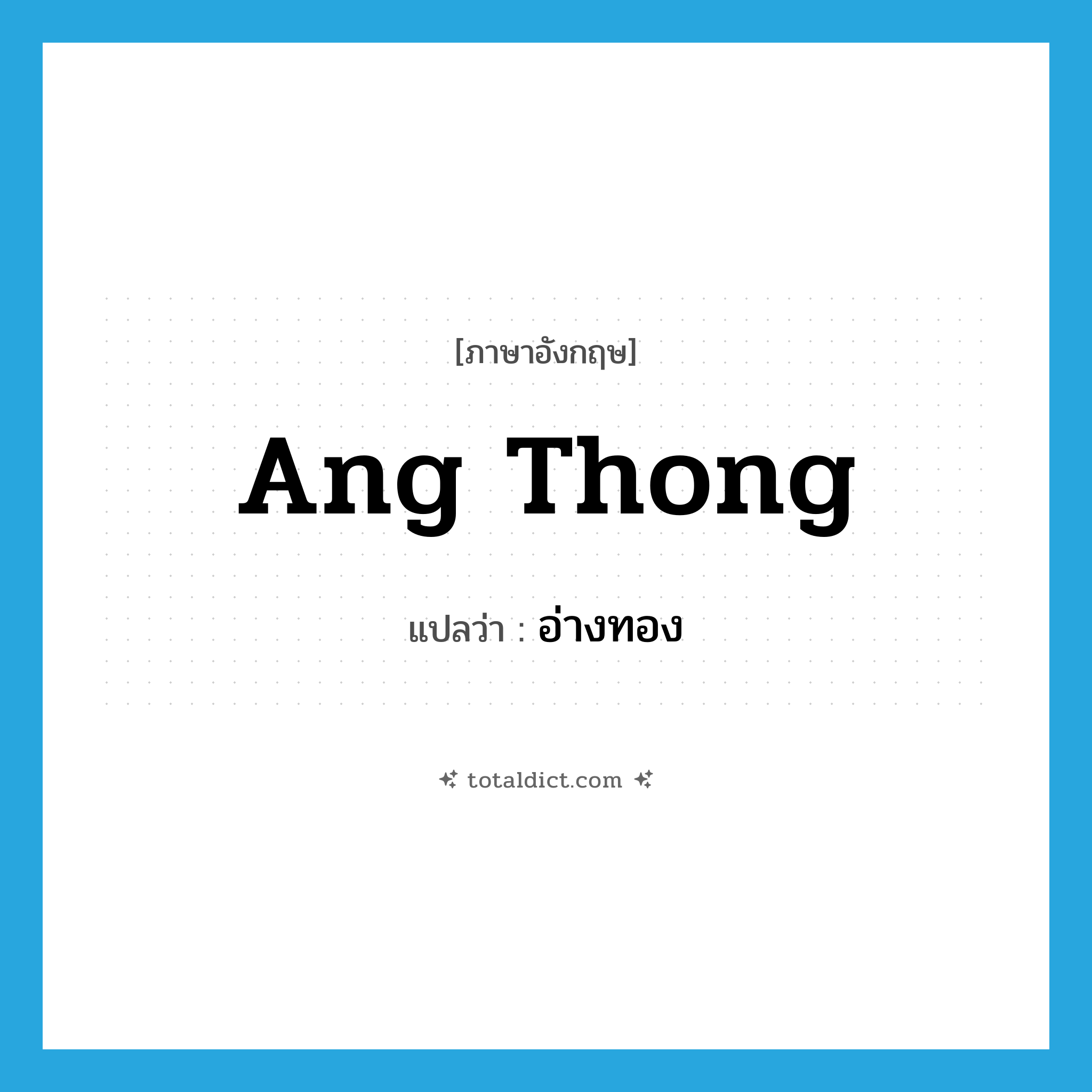 Ang Thong แปลว่า?, คำศัพท์ภาษาอังกฤษ Ang Thong แปลว่า อ่างทอง ประเภท N หมวด N