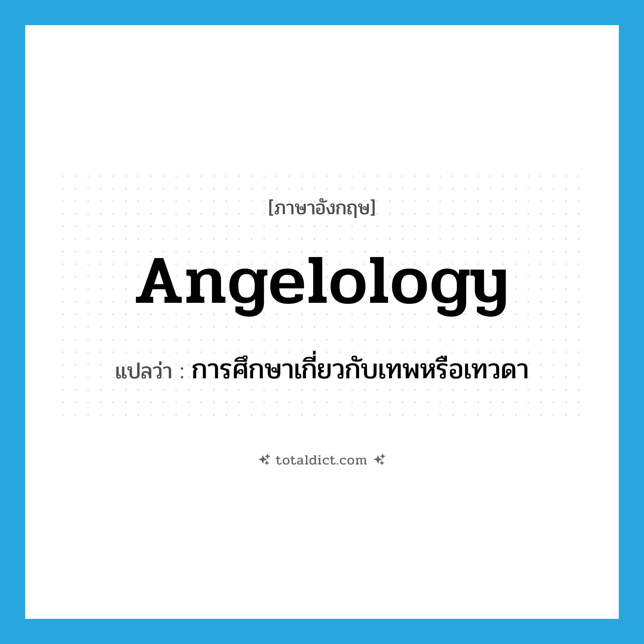 angelology แปลว่า?, คำศัพท์ภาษาอังกฤษ angelology แปลว่า การศึกษาเกี่ยวกับเทพหรือเทวดา ประเภท N หมวด N