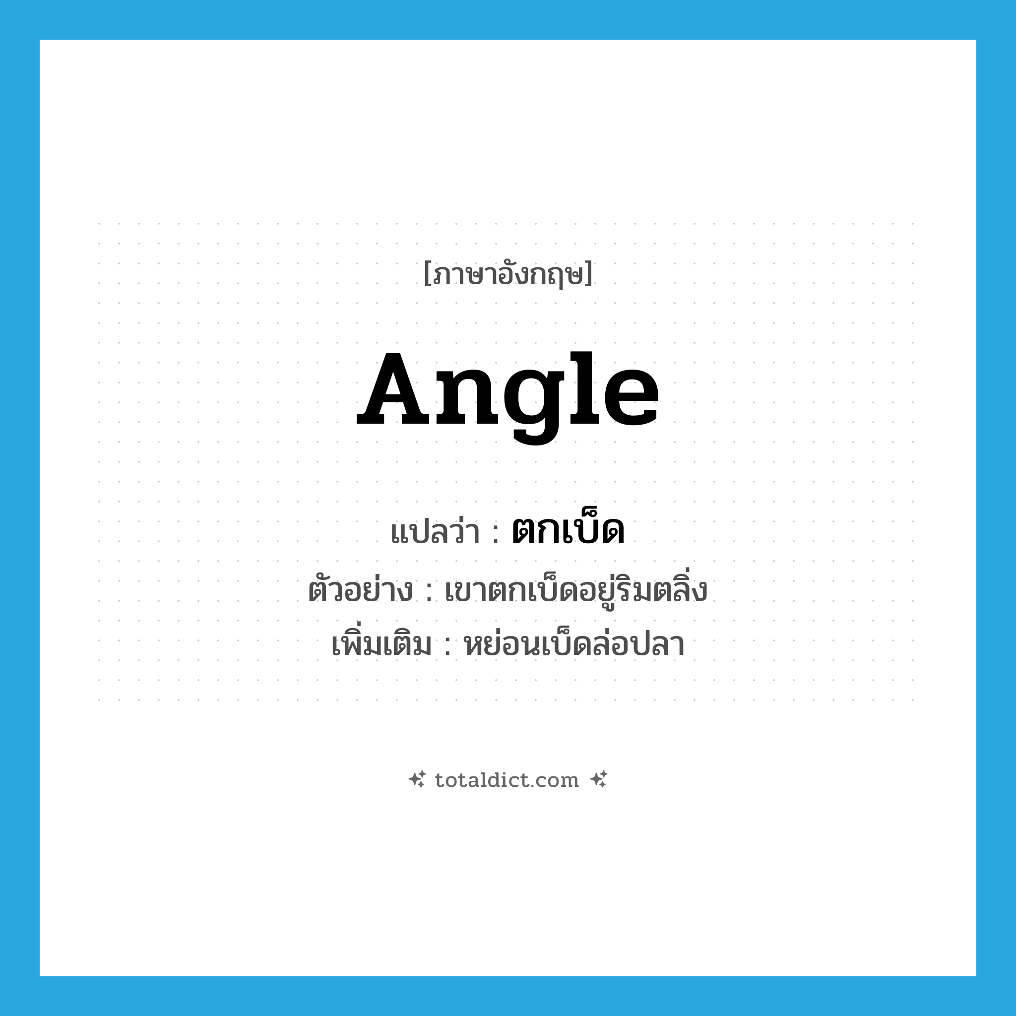 angle แปลว่า?, คำศัพท์ภาษาอังกฤษ angle แปลว่า ตกเบ็ด ประเภท V ตัวอย่าง เขาตกเบ็ดอยู่ริมตลิ่ง เพิ่มเติม หย่อนเบ็ดล่อปลา หมวด V