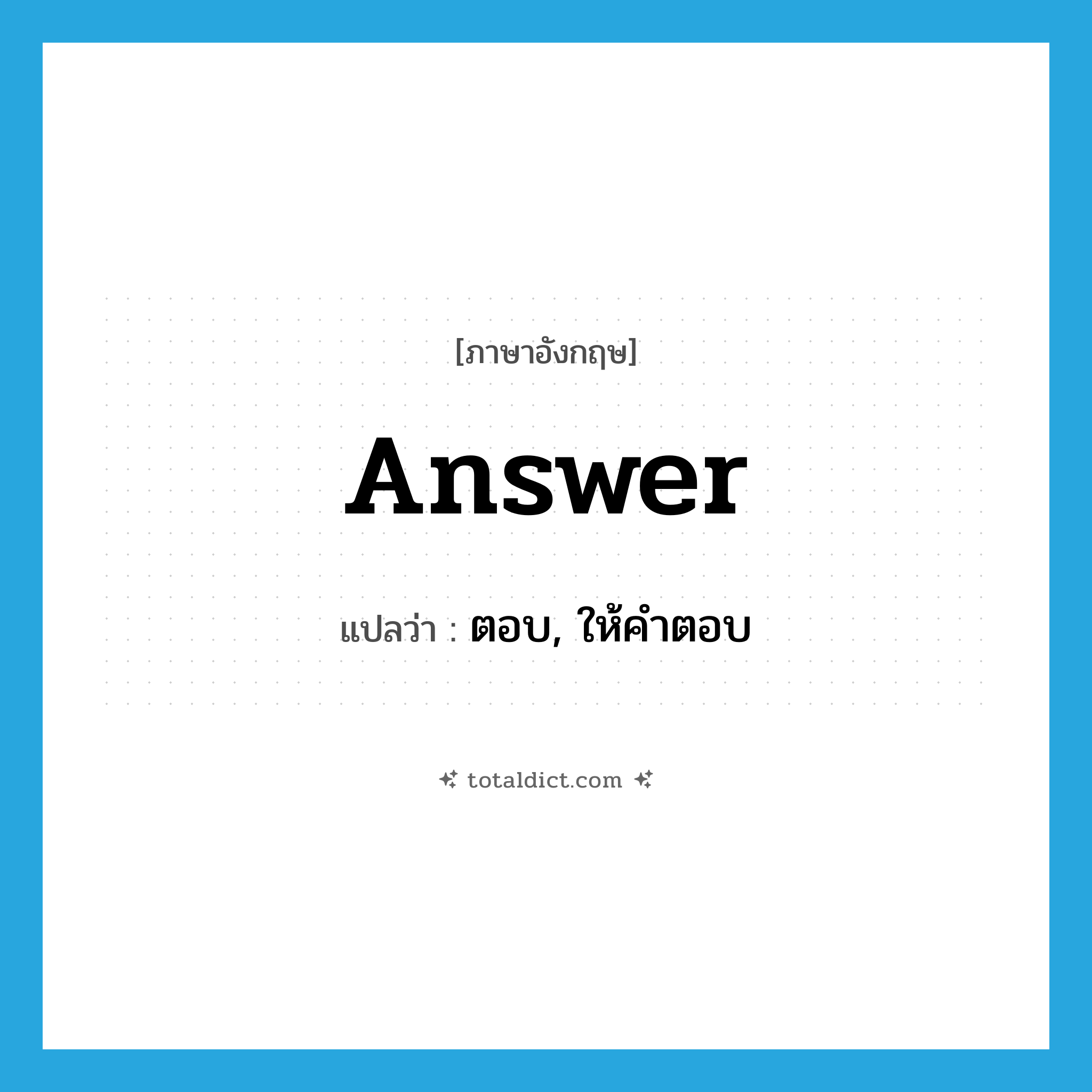 answer แปลว่า?, คำศัพท์ภาษาอังกฤษ answer แปลว่า ตอบ, ให้คำตอบ ประเภท VI หมวด VI