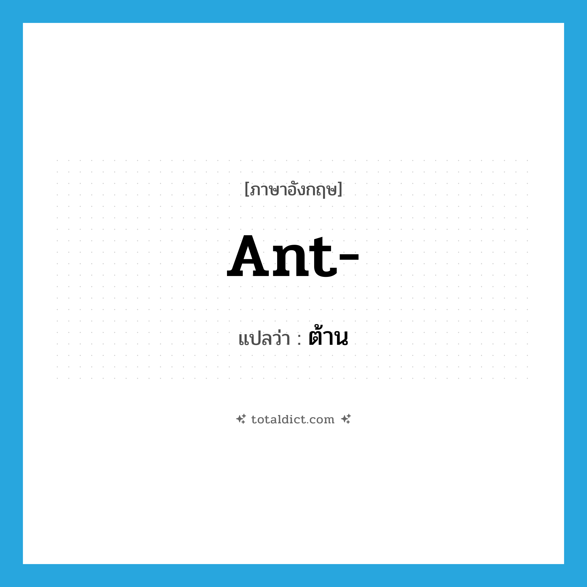 ant แปลว่า?, คำศัพท์ภาษาอังกฤษ ant- แปลว่า ต้าน ประเภท PRF หมวด PRF