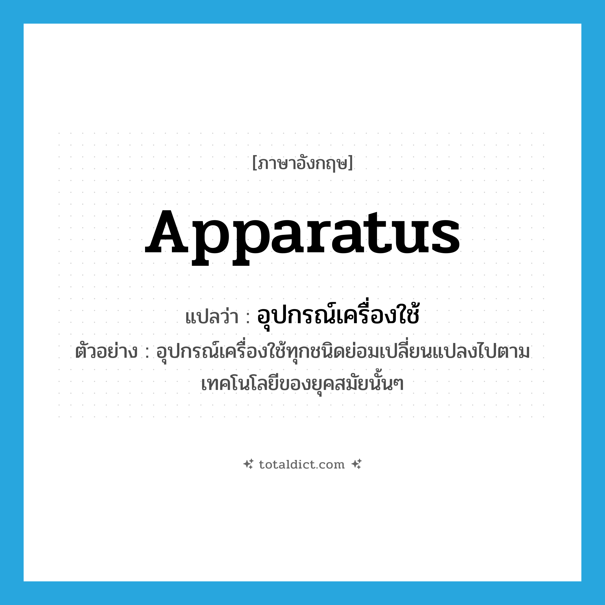 apparatus แปลว่า?, คำศัพท์ภาษาอังกฤษ apparatus แปลว่า อุปกรณ์เครื่องใช้ ประเภท N ตัวอย่าง อุปกรณ์เครื่องใช้ทุกชนิดย่อมเปลี่ยนแปลงไปตามเทคโนโลยีของยุคสมัยนั้นๆ หมวด N