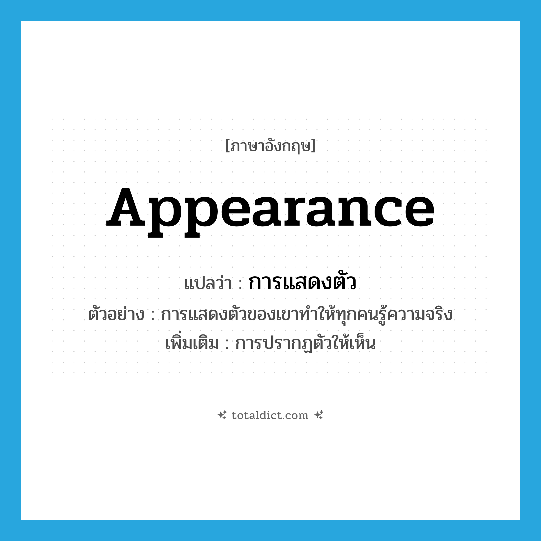 appearance แปลว่า?, คำศัพท์ภาษาอังกฤษ appearance แปลว่า การแสดงตัว ประเภท N ตัวอย่าง การแสดงตัวของเขาทำให้ทุกคนรู้ความจริง เพิ่มเติม การปรากฏตัวให้เห็น หมวด N