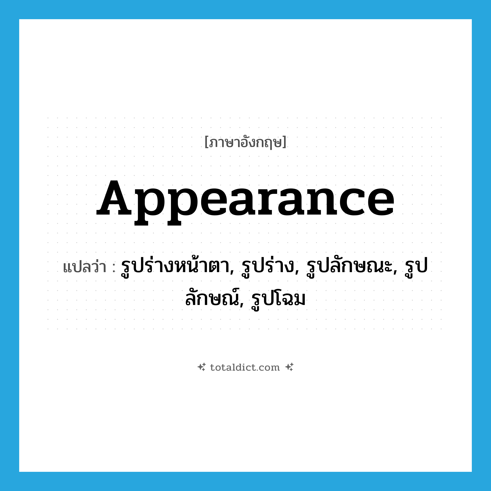 appearance แปลว่า?, คำศัพท์ภาษาอังกฤษ appearance แปลว่า รูปร่างหน้าตา, รูปร่าง, รูปลักษณะ, รูปลักษณ์, รูปโฉม ประเภท N หมวด N