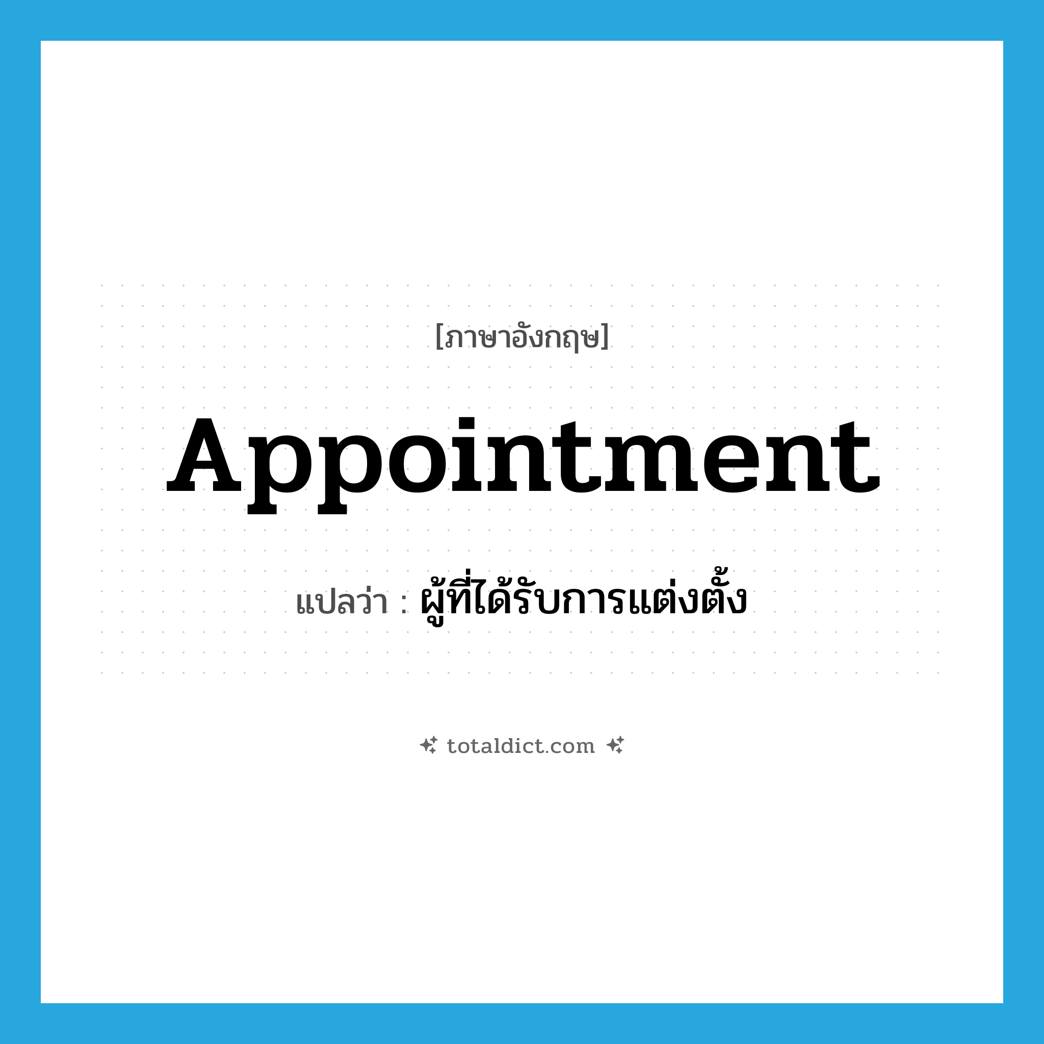 appointment แปลว่า?, คำศัพท์ภาษาอังกฤษ appointment แปลว่า ผู้ที่ได้รับการแต่งตั้ง ประเภท N หมวด N