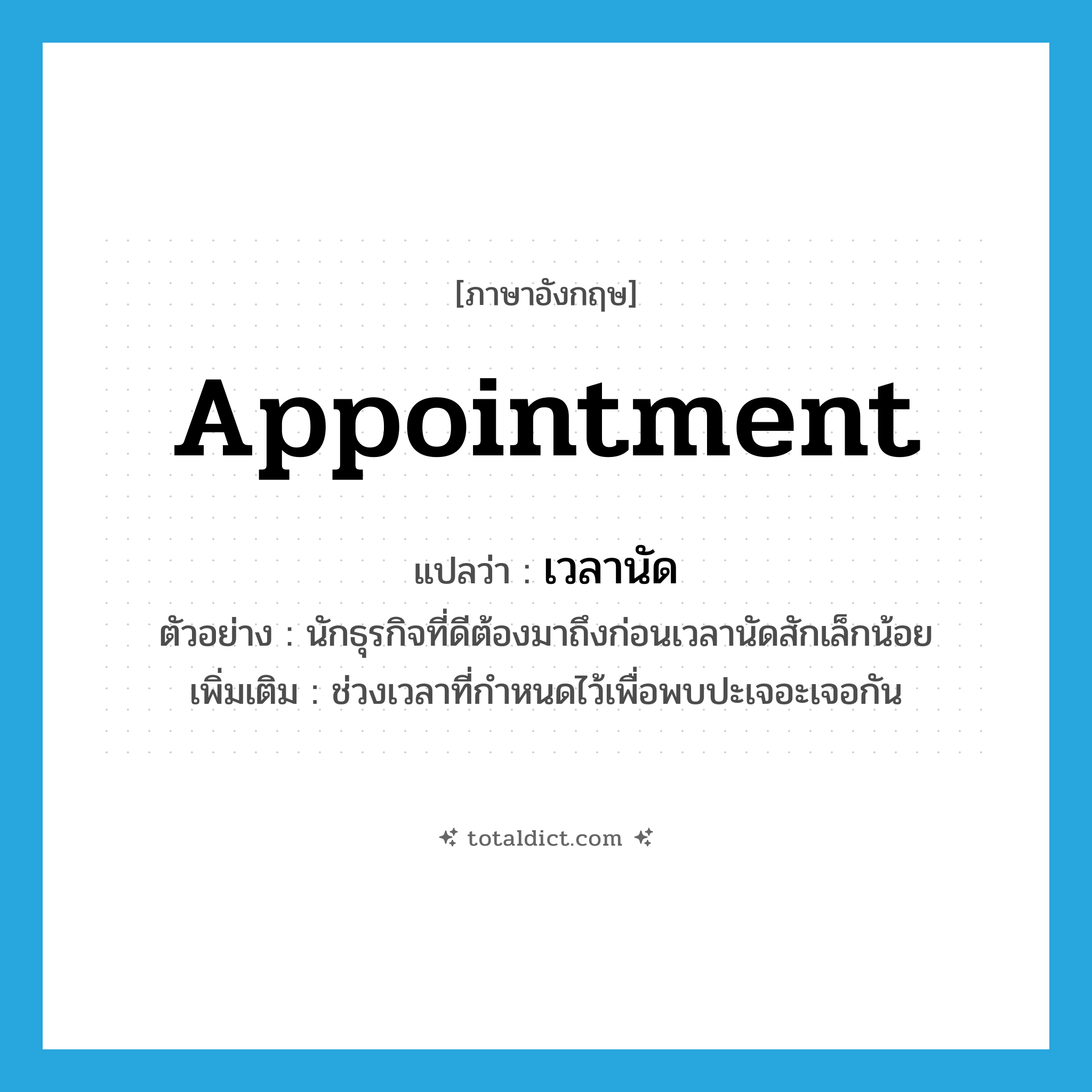 appointment แปลว่า?, คำศัพท์ภาษาอังกฤษ appointment แปลว่า เวลานัด ประเภท N ตัวอย่าง นักธุรกิจที่ดีต้องมาถึงก่อนเวลานัดสักเล็กน้อย เพิ่มเติม ช่วงเวลาที่กำหนดไว้เพื่อพบปะเจอะเจอกัน หมวด N