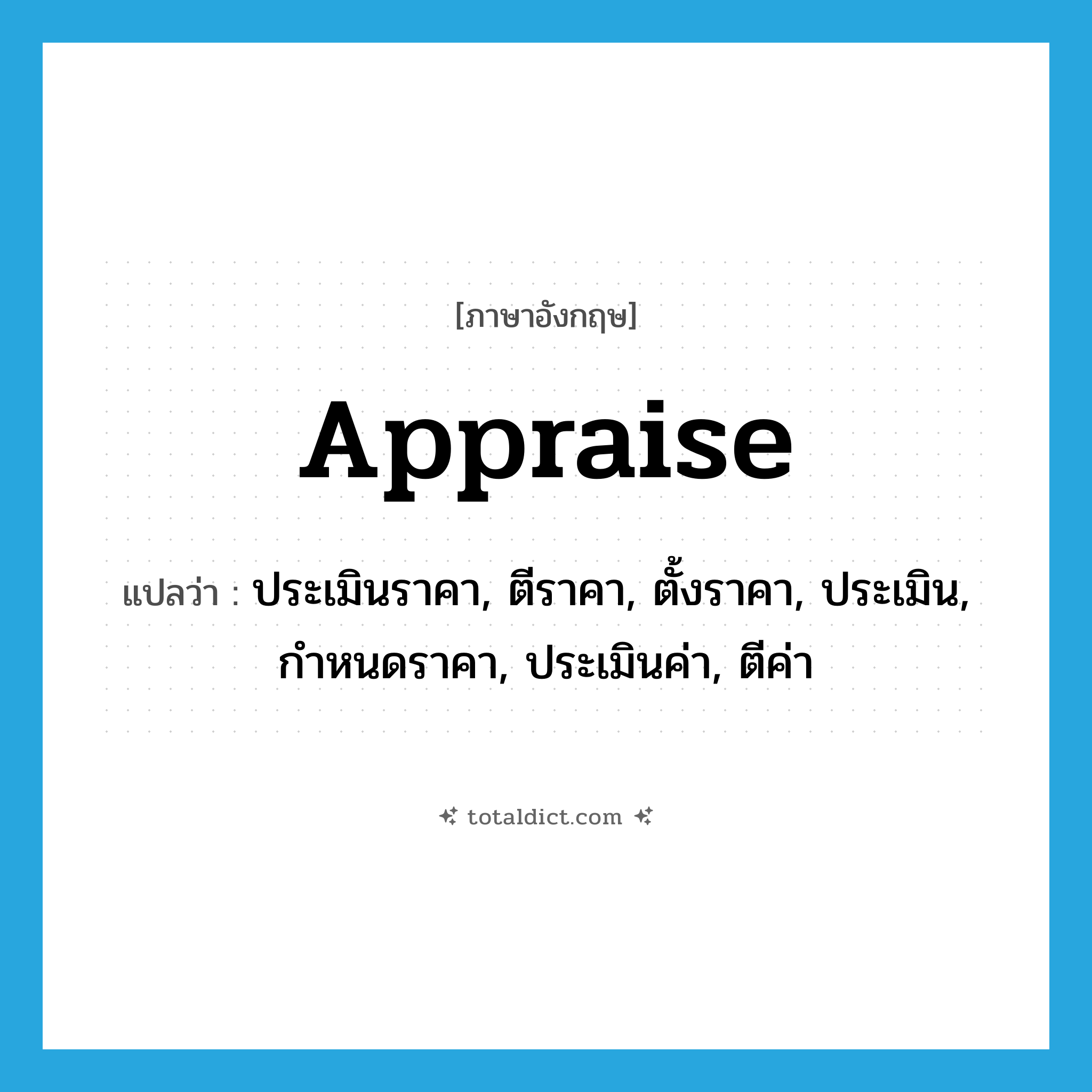 appraise แปลว่า?, คำศัพท์ภาษาอังกฤษ appraise แปลว่า ประเมินราคา, ตีราคา, ตั้งราคา, ประเมิน, กำหนดราคา, ประเมินค่า, ตีค่า ประเภท VT หมวด VT